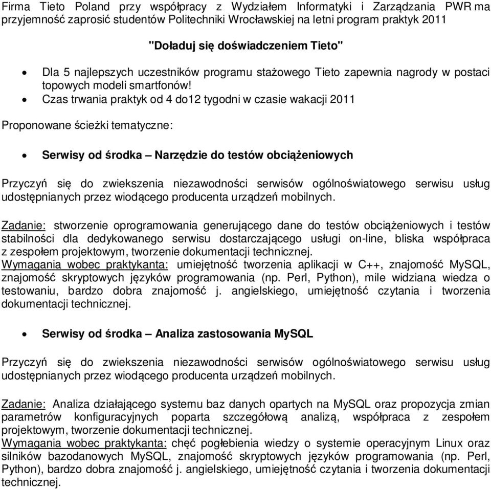 Czas trwania praktyk od 4 do12 tygodni w czasie wakacji 2011 Proponowane cieki tematyczne: Serwisy od rodka Narzdzie do testów obcieniowych Przyczy si do zwiekszenia niezawodnoci serwisów