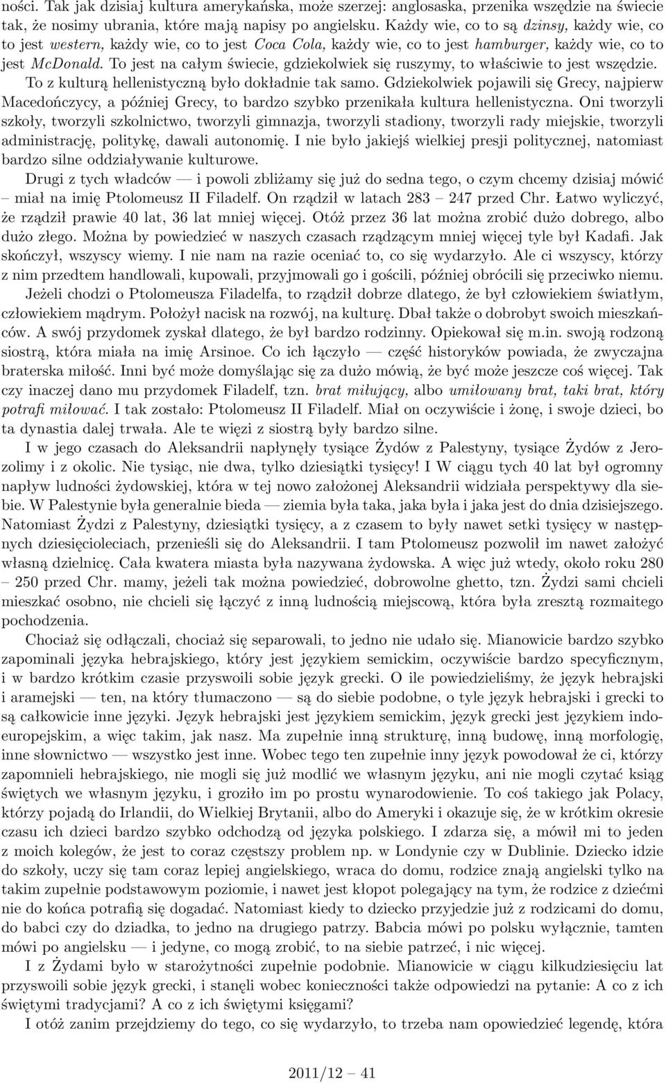 To jest na całym świecie, gdziekolwiek się ruszymy, to właściwie to jest wszędzie. To z kulturą hellenistyczną było dokładnie tak samo.