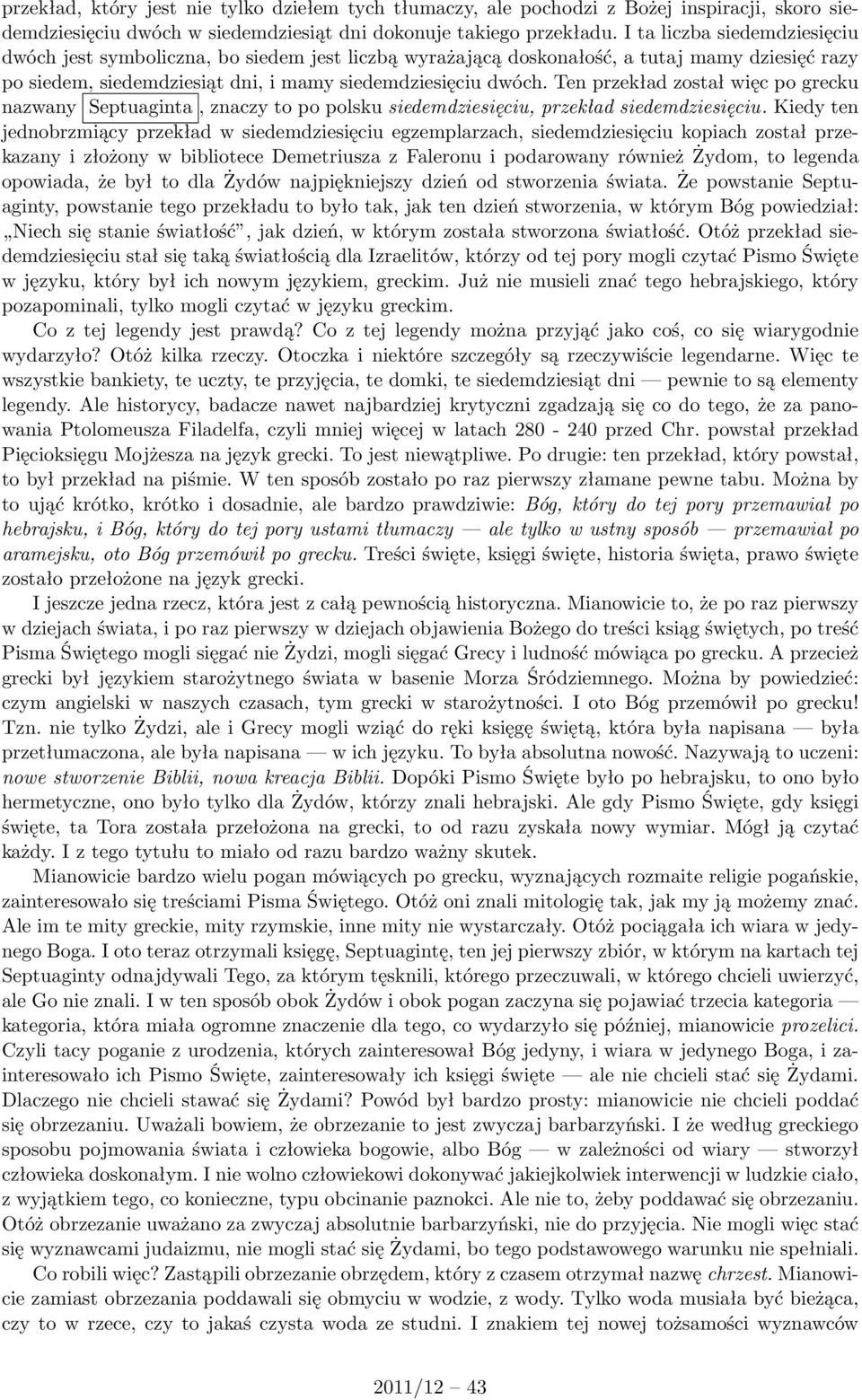 Ten przekład został więc po grecku nazwany Septuaginta, znaczy to po polsku siedemdziesięciu, przekład siedemdziesięciu.