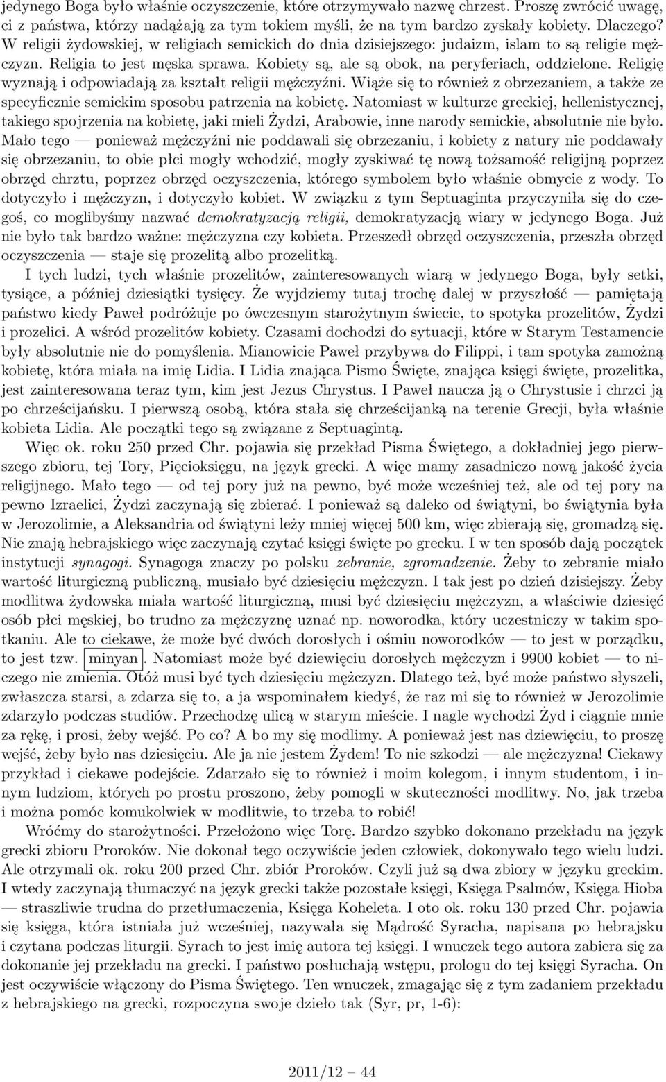 Religię wyznają i odpowiadają za kształt religii mężczyźni. Wiąże się to również z obrzezaniem, a także ze specyficznie semickim sposobu patrzenia na kobietę.