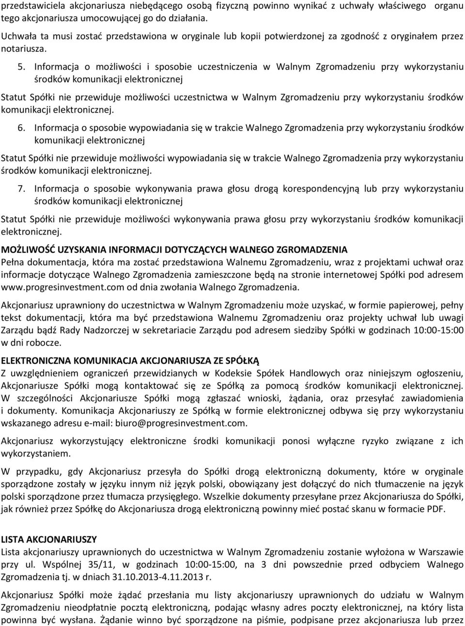 Informacja o możliwości i sposobie uczestniczenia w Walnym Zgromadzeniu przy wykorzystaniu środków komunikacji elektronicznej Statut Spółki nie przewiduje możliwości uczestnictwa w Walnym