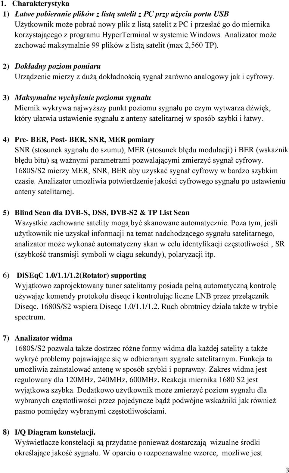 2) Dokładny poziom pomiaru Urządzenie mierzy z dużą dokładnością sygnał zarówno analogowy jak i cyfrowy.