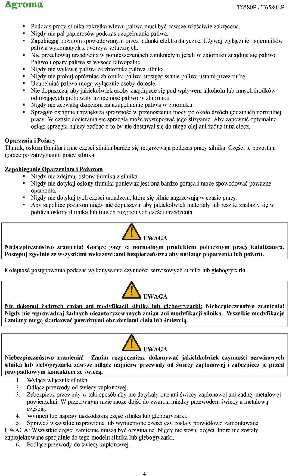 Paliwo i opary paliwa są wysoce łatwopalne. Nigdy nie wylewaj paliwa ze zbiornika paliwa silnika. Nigdy nie próbuj opróżniać zbiornika paliwa stosując ssanie paliwa ustami przez rurkę.