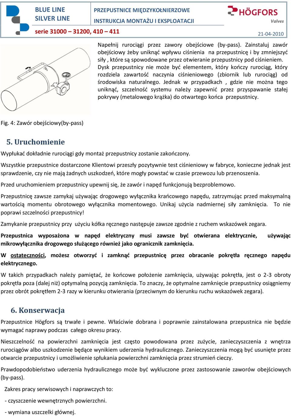 Dysk przepustnicy nie może byd elementem, który kooczy rurociąg, który rozdziela zawartośd naczynia ciśnieniowego (zbiornik lub rurociąg) od środowiska naturalnego.