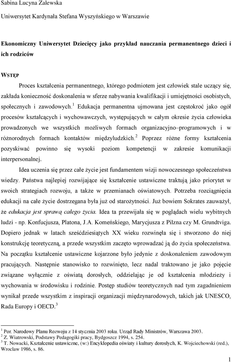 1 Edukacja permanentna ujmowana jest częstokroć jako ogół procesów kształcących i wychowawczych, występujących w całym okresie życia człowieka prowadzonych we wszystkich możliwych formach