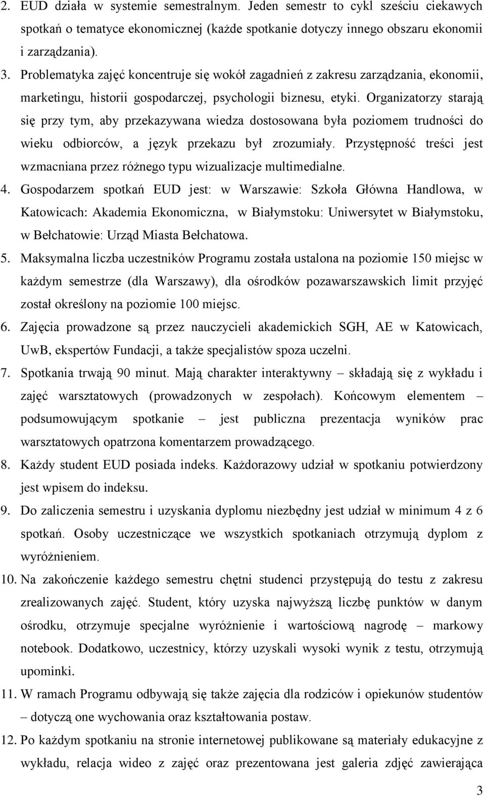 Organizatorzy starają się przy tym, aby przekazywana wiedza dostosowana była poziomem trudności do wieku odbiorców, a język przekazu był zrozumiały.