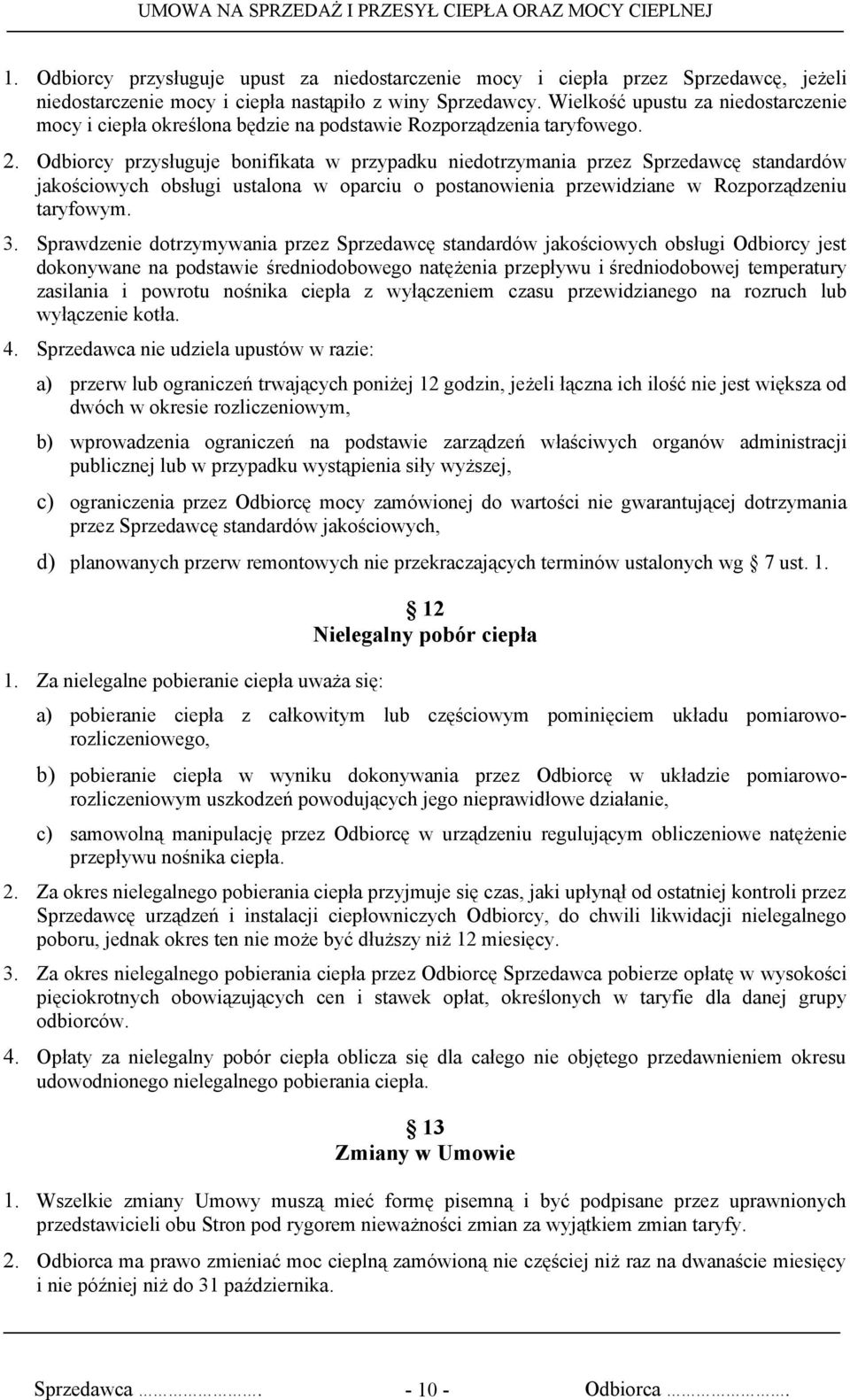 Odbiorcy przysługuje bonifikata w przypadku niedotrzymania przez Sprzedawcę standardów jakościowych obsługi ustalona w oparciu o postanowienia przewidziane w Rozporządzeniu taryfowym. 3.