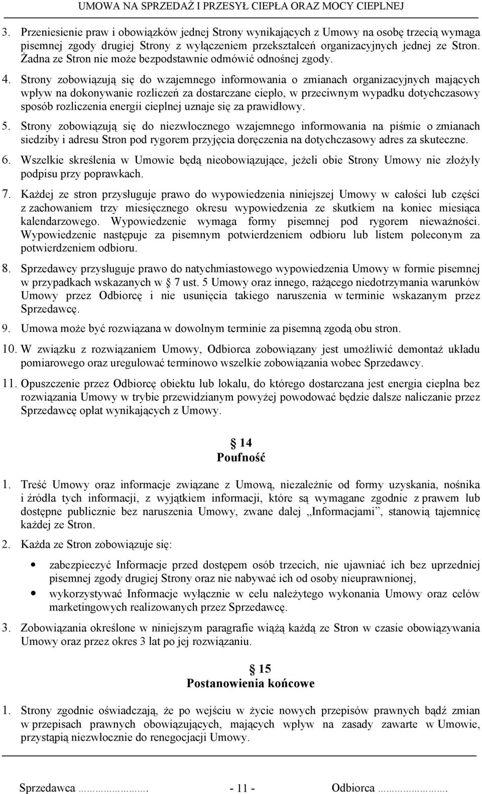 Strony zobowiązują się do wzajemnego informowania o zmianach organizacyjnych mających wpływ na dokonywanie rozliczeń za dostarczane ciepło, w przeciwnym wypadku dotychczasowy sposób rozliczenia