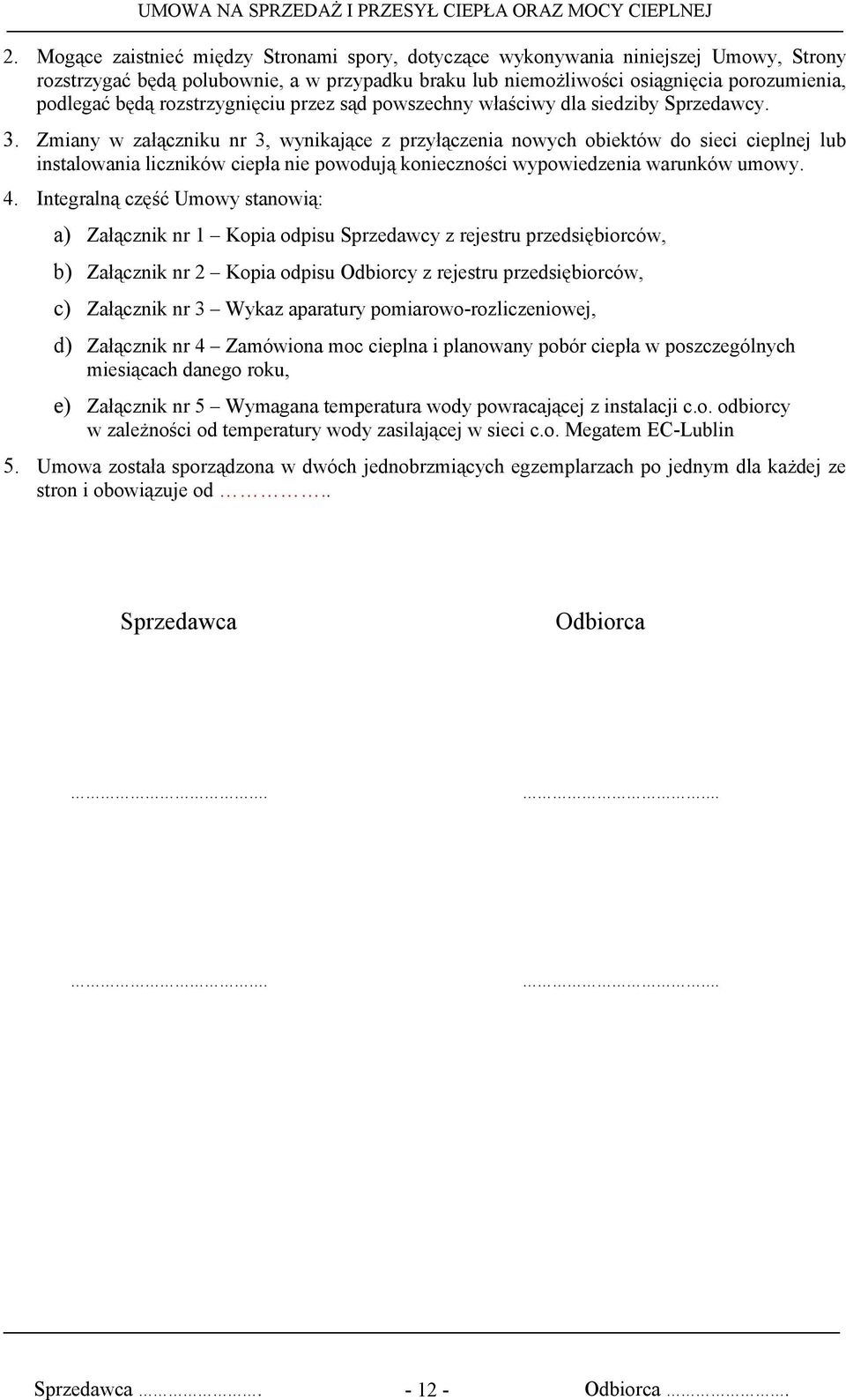 Zmiany w załączniku nr 3, wynikające z przyłączenia nowych obiektów do sieci cieplnej lub instalowania liczników ciepła nie powodują konieczności wypowiedzenia warunków umowy. 4.