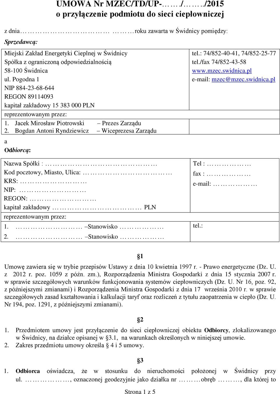 odpowiedzialnością 58-100 Świdnica ul. Pogodna 1 NIP 884-23-68-644 REGON 89114093 kapitał zakładowy 15 383 000 PLN reprezentowanym przez: 1. Jacek Mirosław Piotrowski Prezes Zarządu 2.