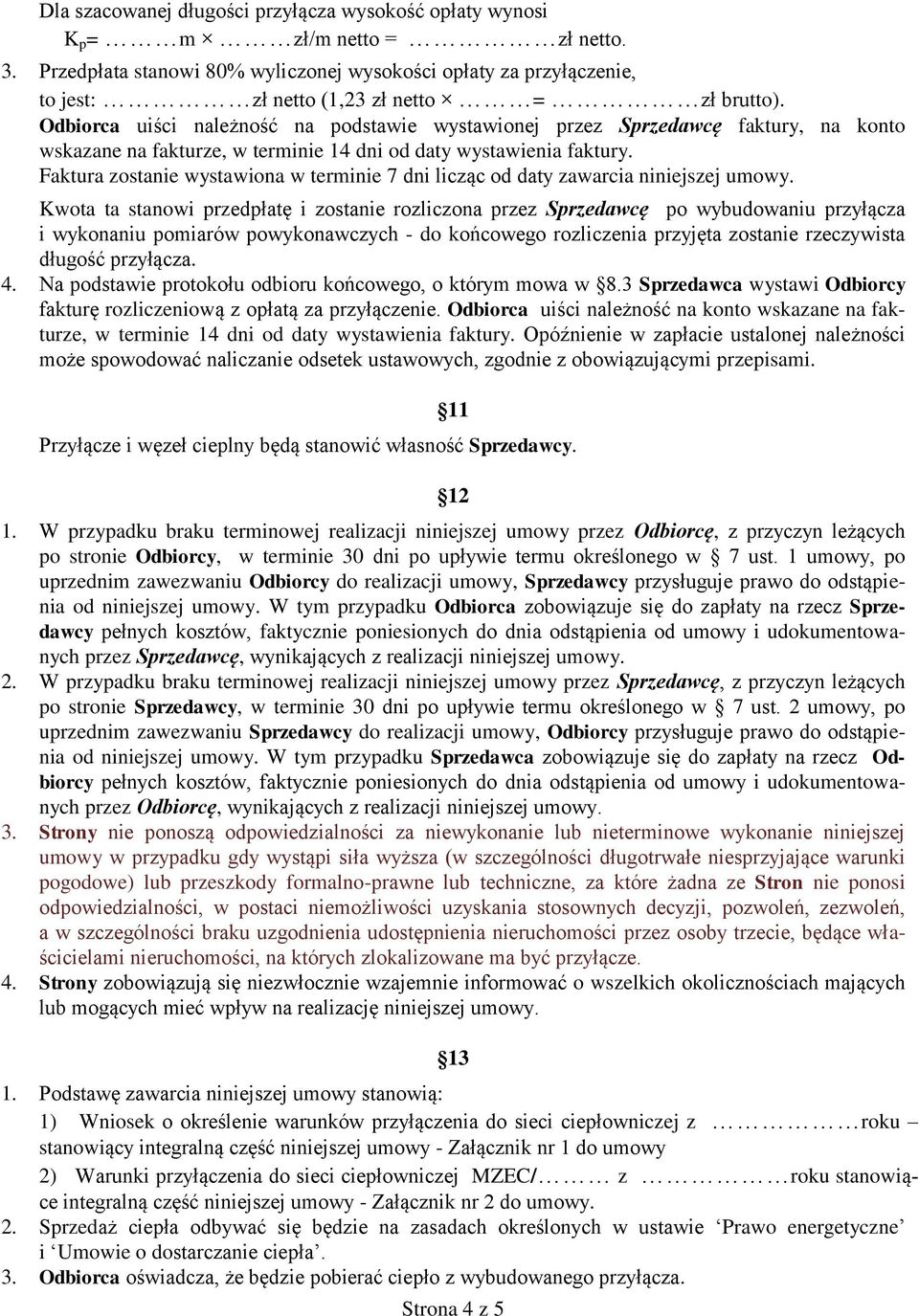 Odbiorca uiści należność na podstawie wystawionej przez Sprzedawcę faktury, na konto wskazane na fakturze, w terminie 14 dni od daty wystawienia faktury.