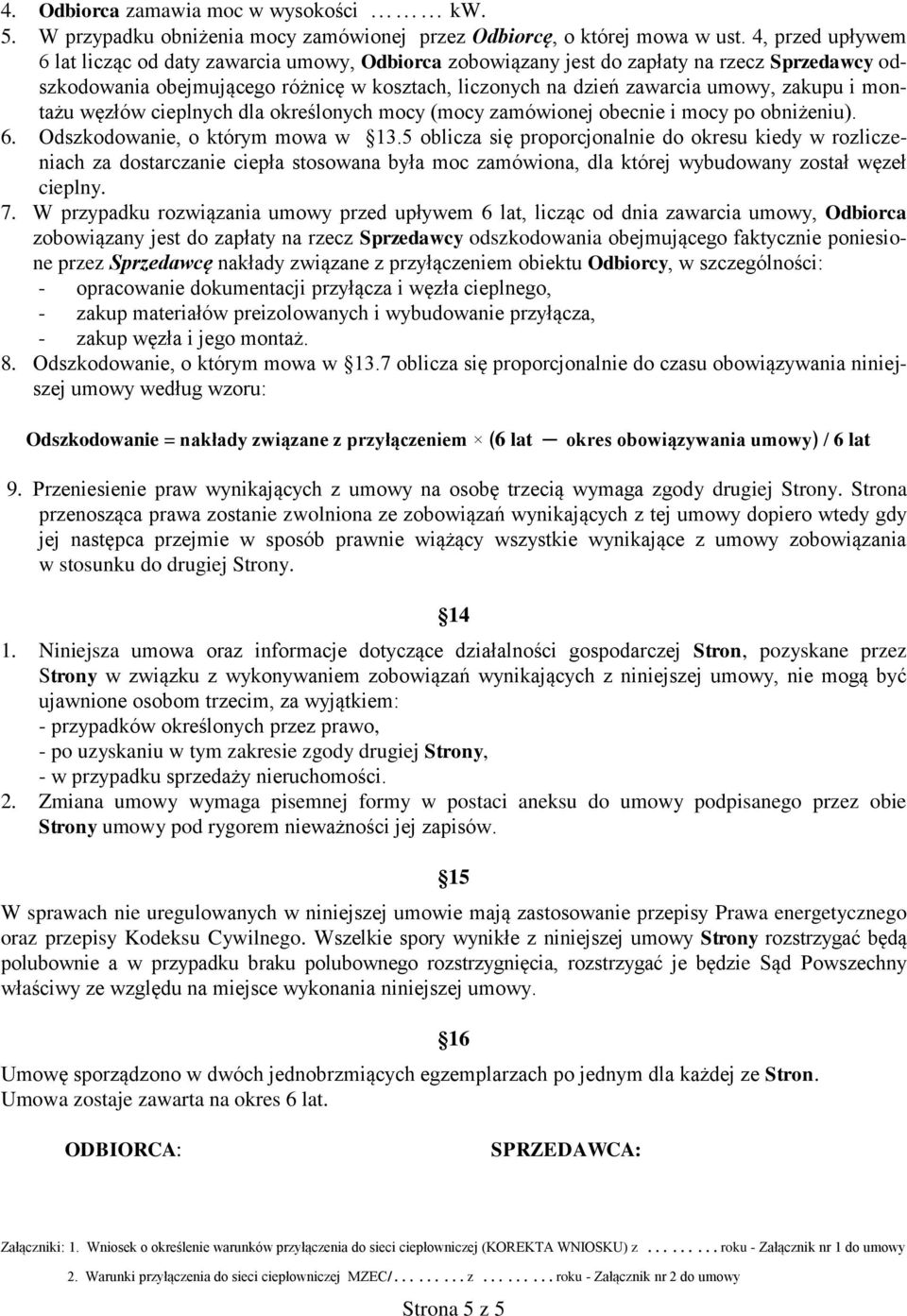 i montażu węzłów cieplnych dla określonych mocy (mocy zamówionej obecnie i mocy po obniżeniu). 6. Odszkodowanie, o którym mowa w 13.