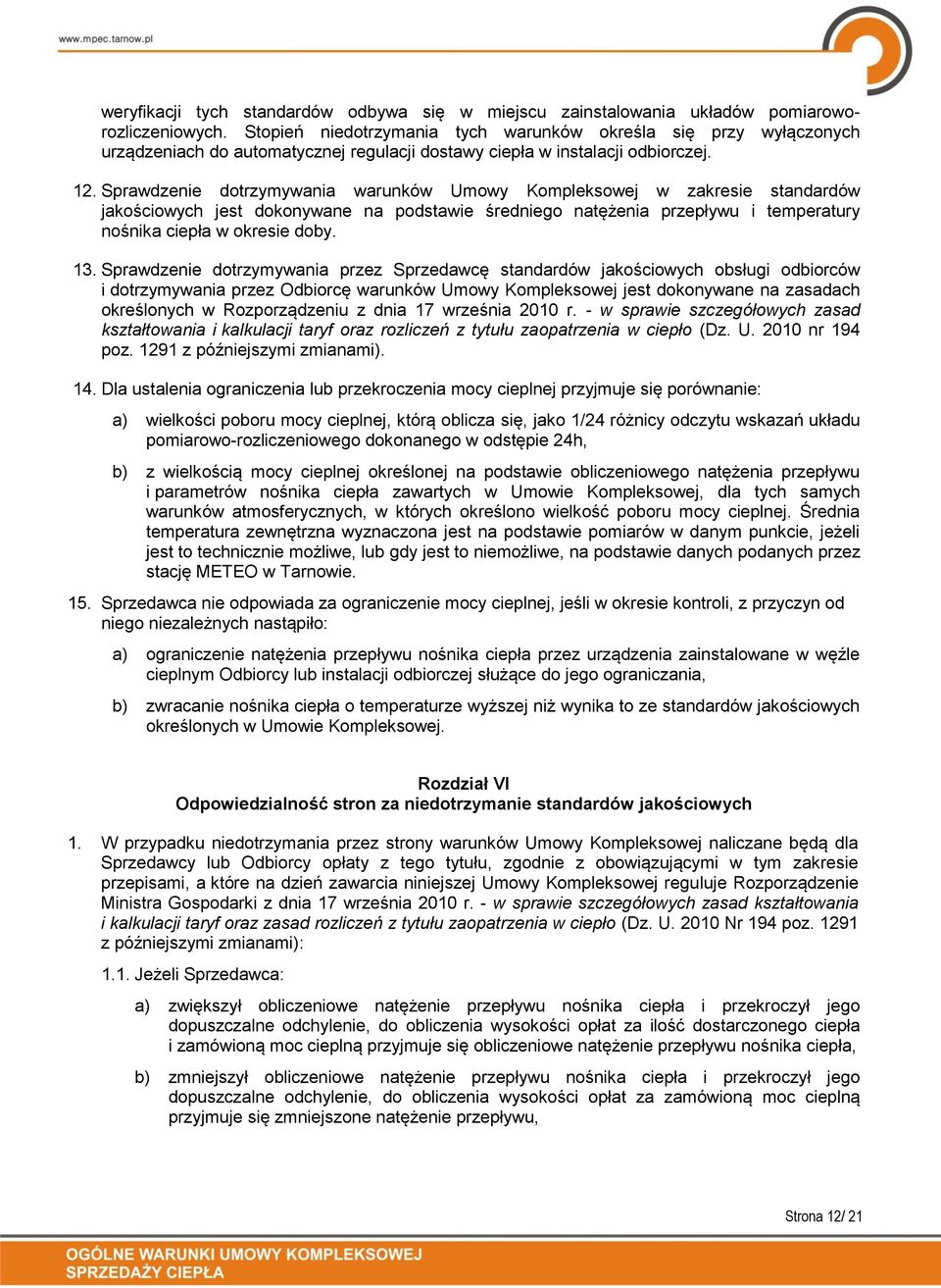 Sprawdzenie dotrzymywania warunków Umowy Kompleksowej w zakresie standardów jakościowych jest dokonywane na podstawie średniego natężenia przepływu i temperatury nośnika ciepła w okresie doby. 13.