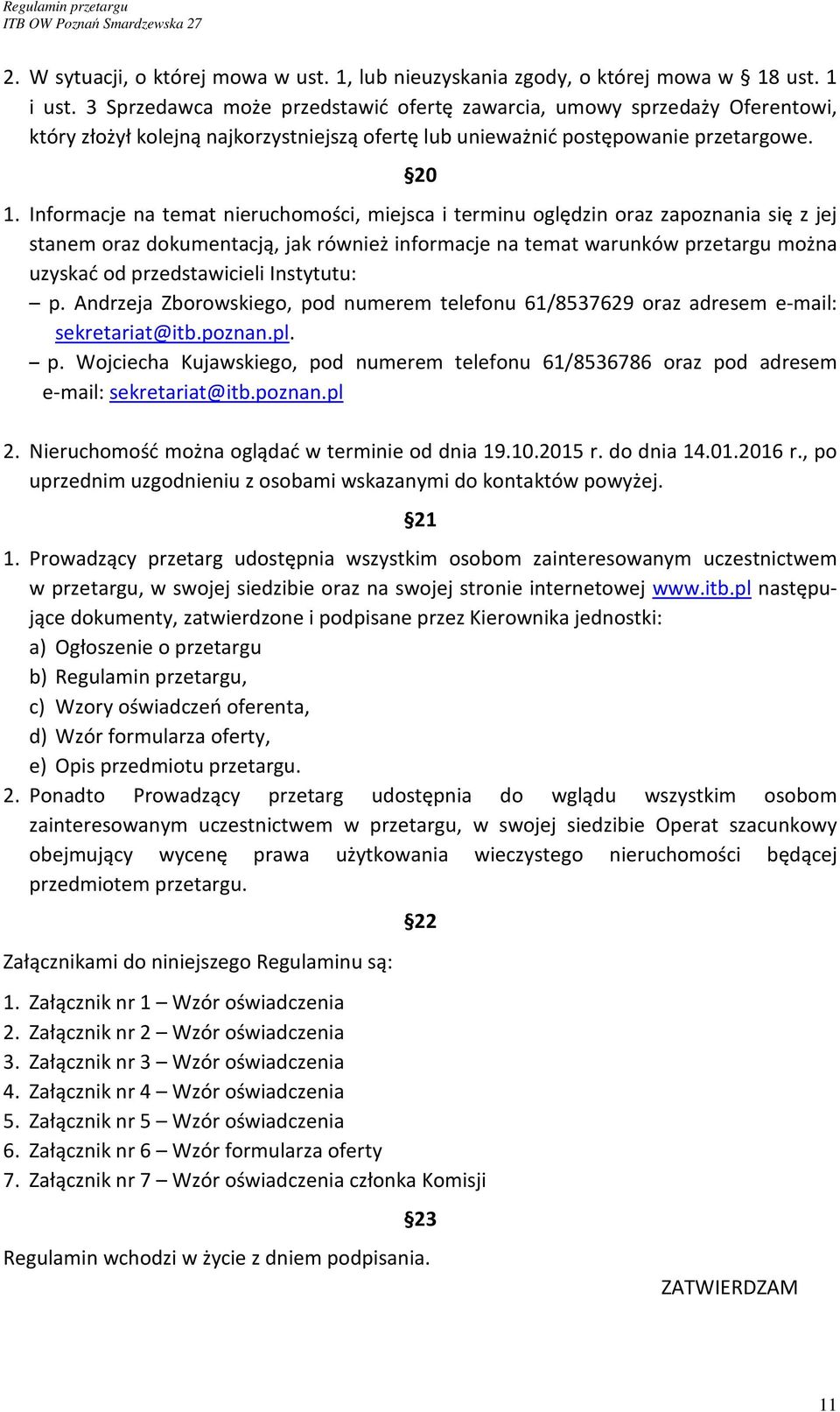 Informacje na temat nieruchomości, miejsca i terminu oględzin oraz zapoznania się z jej stanem oraz dokumentacją, jak również informacje na temat warunków przetargu można uzyskać od przedstawicieli