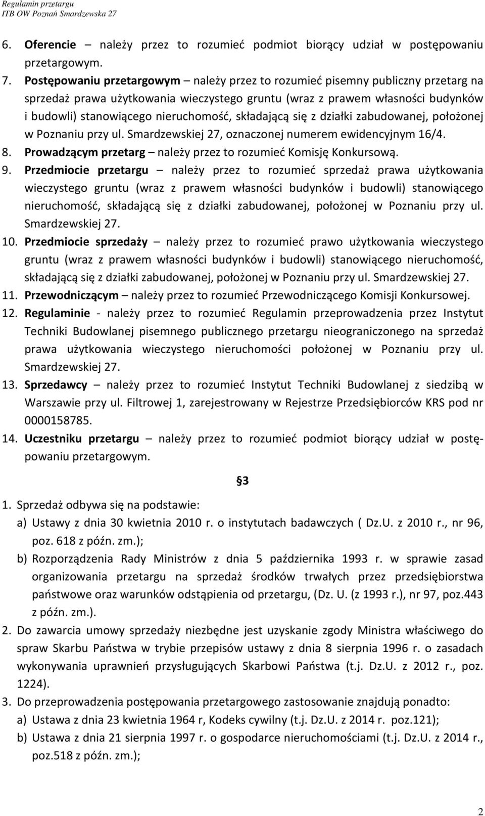 składającą się z działki zabudowanej, położonej w Poznaniu przy ul. Smardzewskiej 27, oznaczonej numerem ewidencyjnym 16/4. 8. Prowadzącym przetarg należy przez to rozumieć Komisję Konkursową. 9.