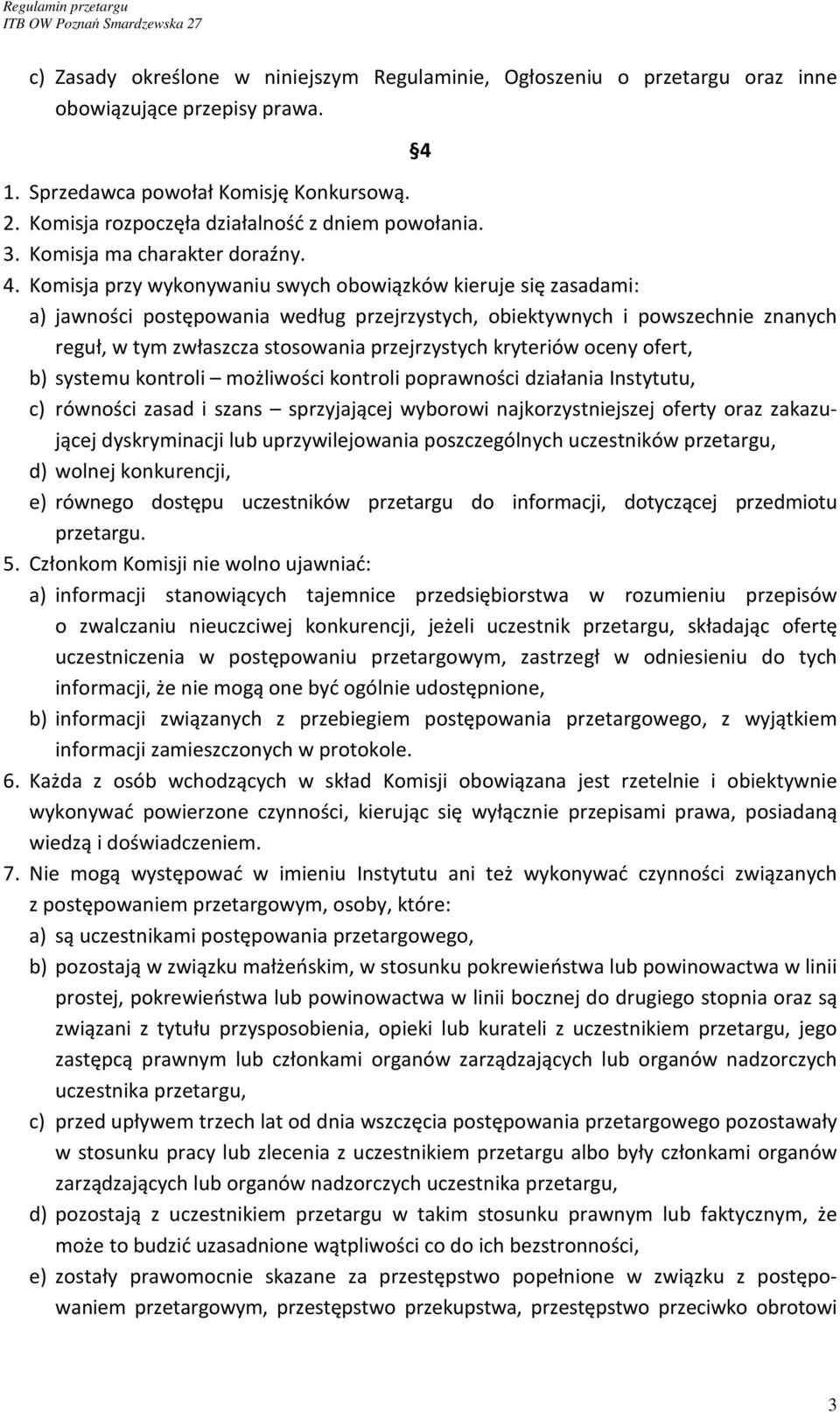 Komisja przy wykonywaniu swych obowiązków kieruje się zasadami: a) jawności postępowania według przejrzystych, obiektywnych i powszechnie znanych reguł, w tym zwłaszcza stosowania przejrzystych