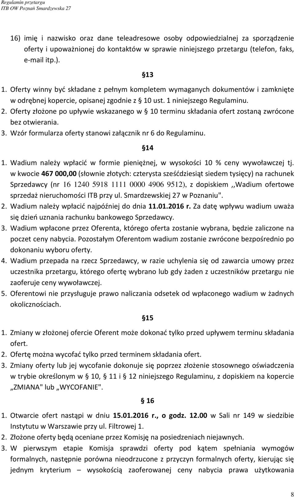 Oferty złożone po upływie wskazanego w 10 terminu składania ofert zostaną zwrócone bez otwierania. 3. Wzór formularza oferty stanowi załącznik nr 6 do Regulaminu. 14 1.