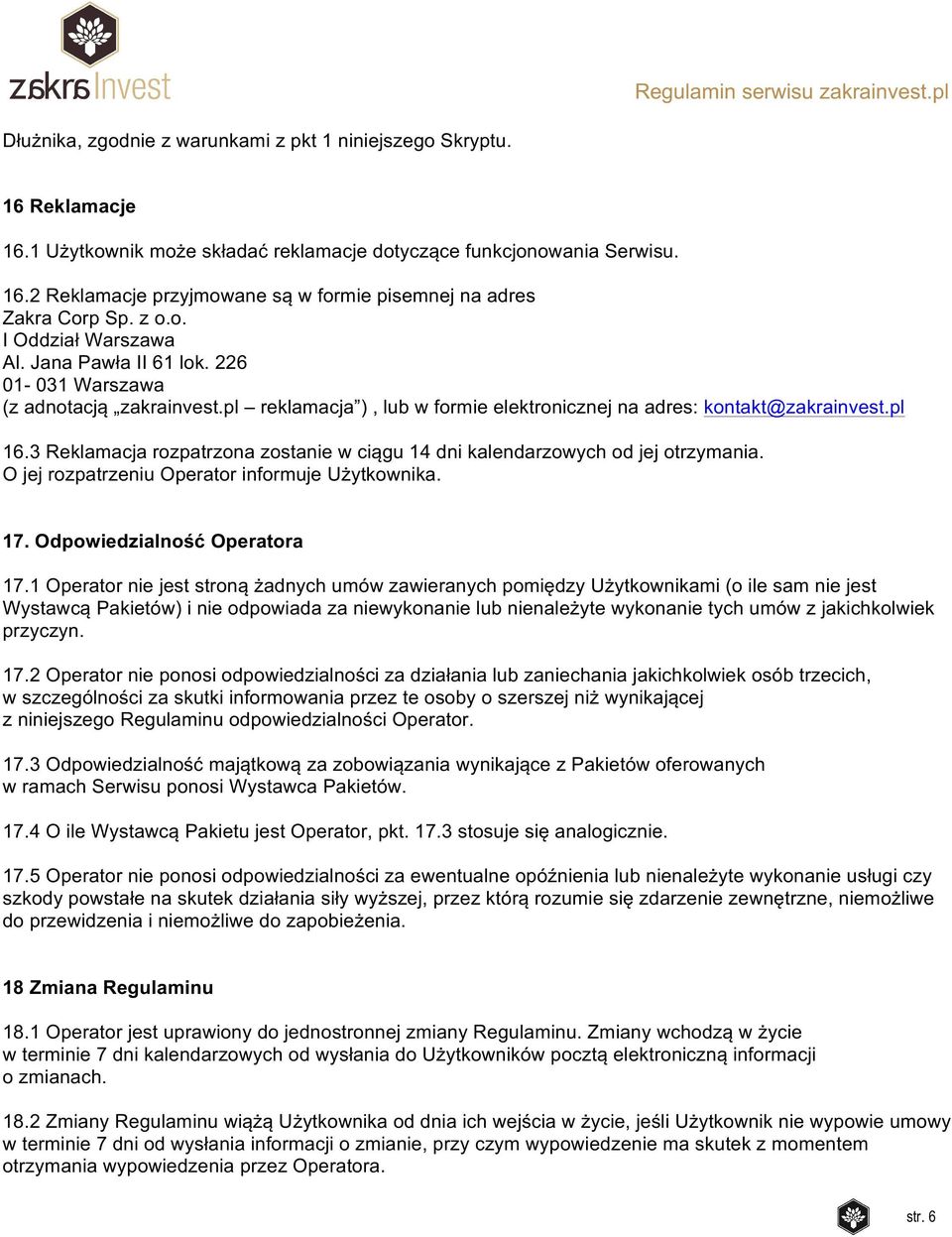 3 Reklamacja rozpatrzona zostanie w ciągu 14 dni kalendarzowych od jej otrzymania. O jej rozpatrzeniu Operator informuje Użytkownika. 17. Odpowiedzialność Operatora 17.