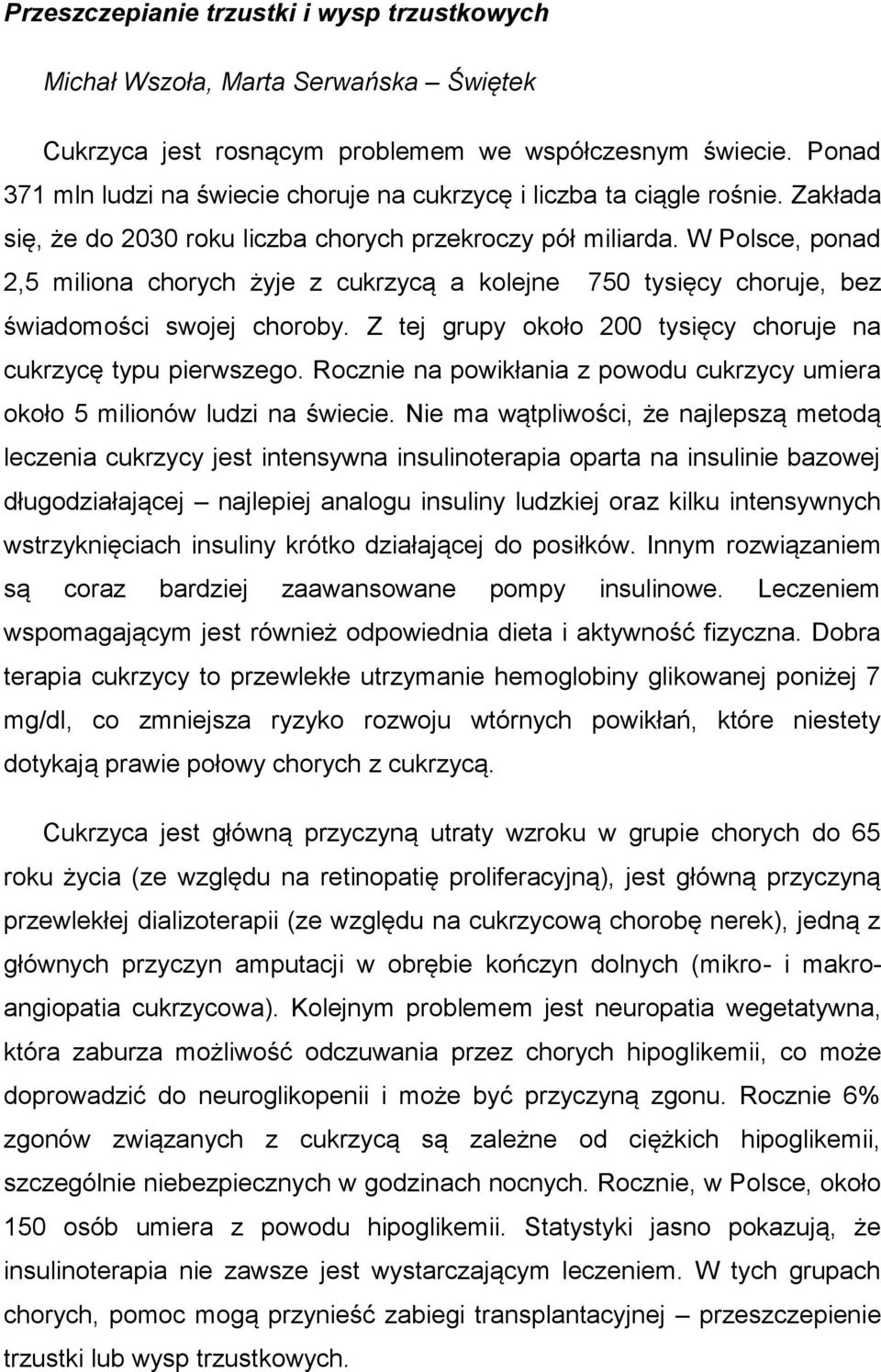 W Polsce, ponad 2,5 miliona chorych żyje z cukrzycą a kolejne 750 tysięcy choruje, bez świadomości swojej choroby. Z tej grupy około 200 tysięcy choruje na cukrzycę typu pierwszego.