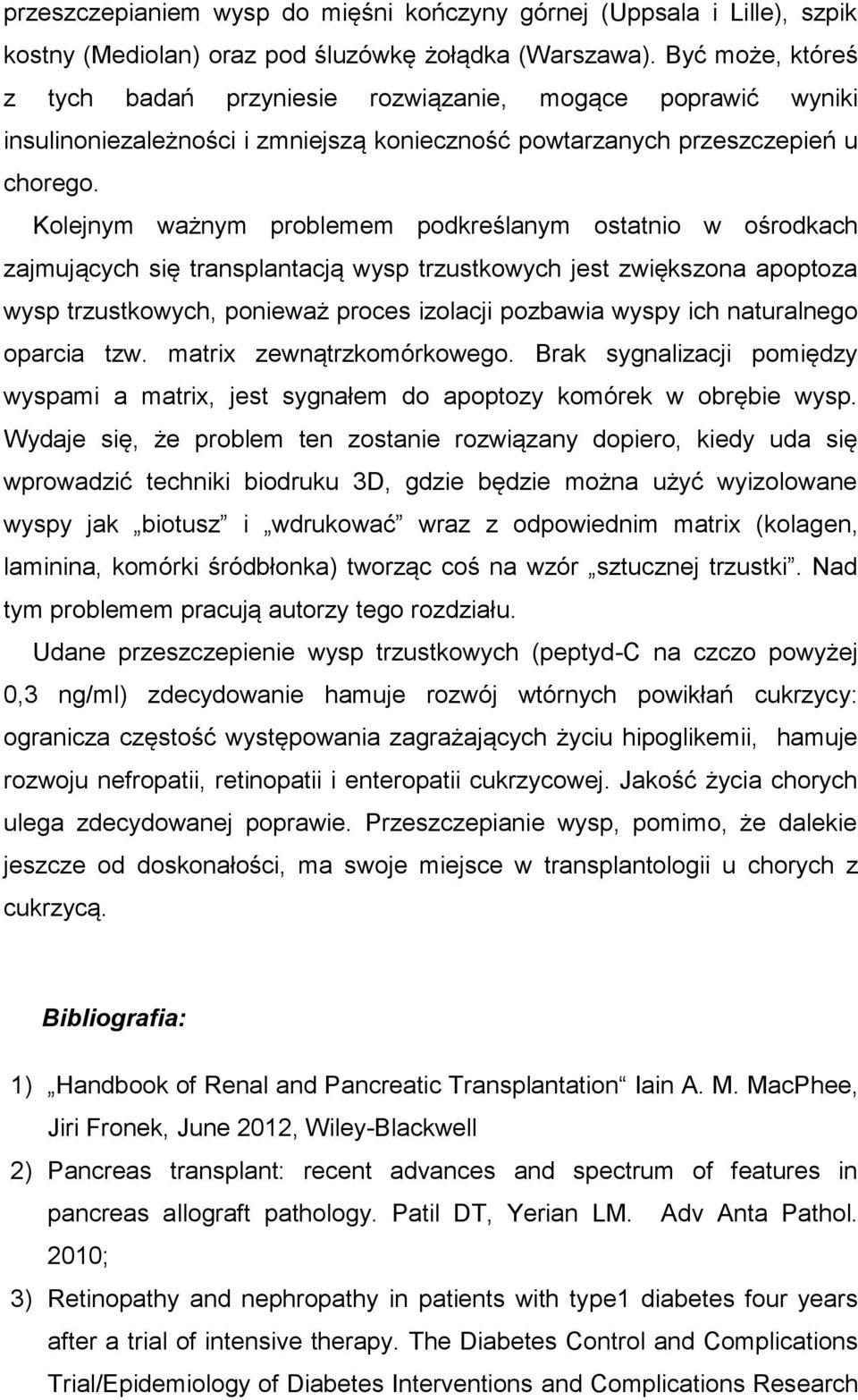 Kolejnym ważnym problemem podkreślanym ostatnio w ośrodkach zajmujących się transplantacją wysp trzustkowych jest zwiększona apoptoza wysp trzustkowych, ponieważ proces izolacji pozbawia wyspy ich