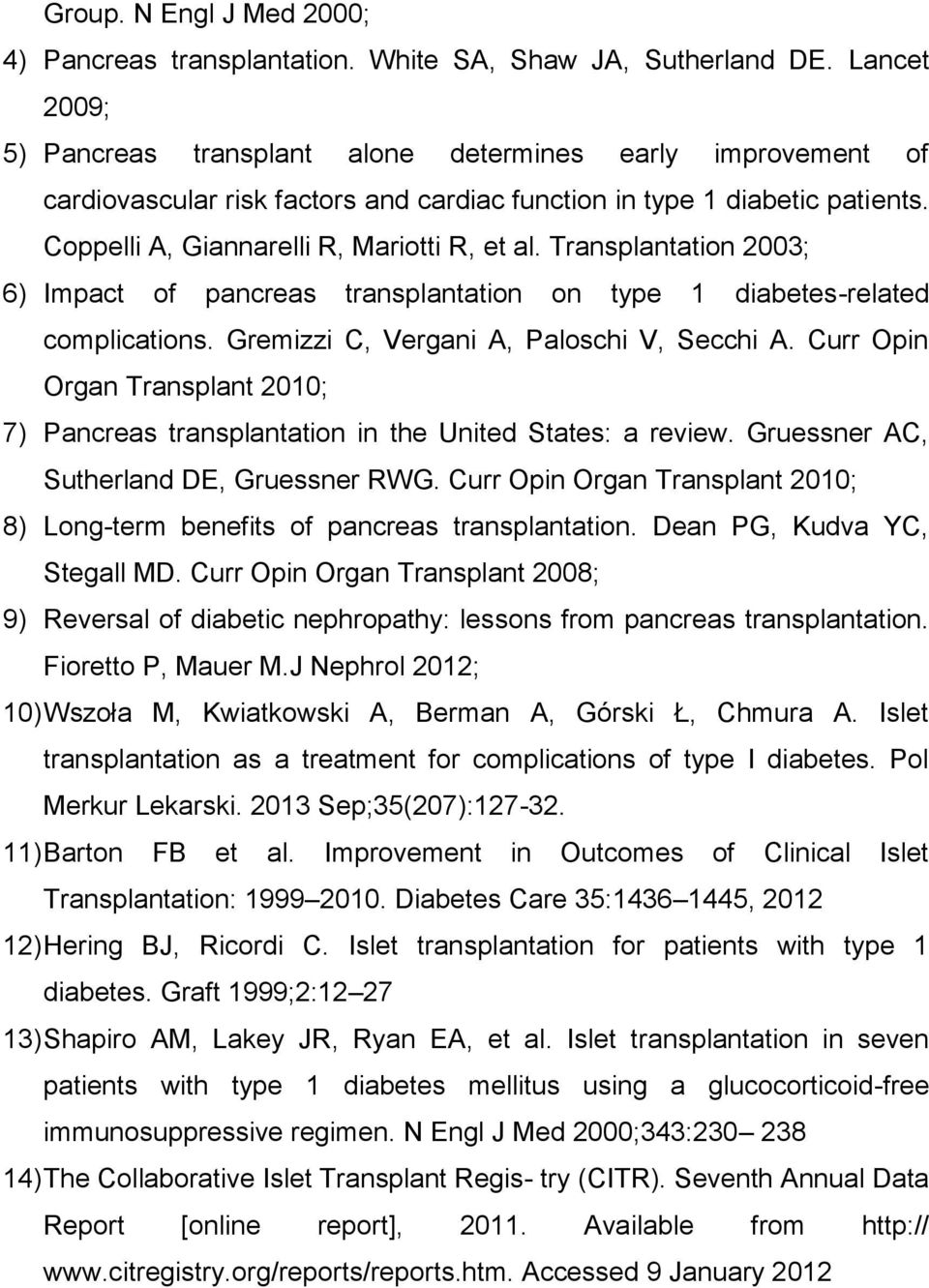 Transplantation 2003; 6) Impact of pancreas transplantation on type 1 diabetes-related complications. Gremizzi C, Vergani A, Paloschi V, Secchi A.