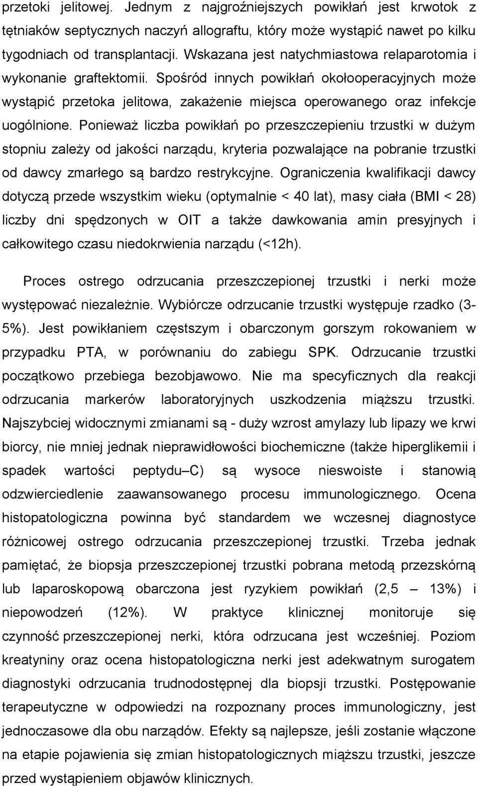 Ponieważ liczba powikłań po przeszczepieniu trzustki w dużym stopniu zależy od jakości narządu, kryteria pozwalające na pobranie trzustki od dawcy zmarłego są bardzo restrykcyjne.