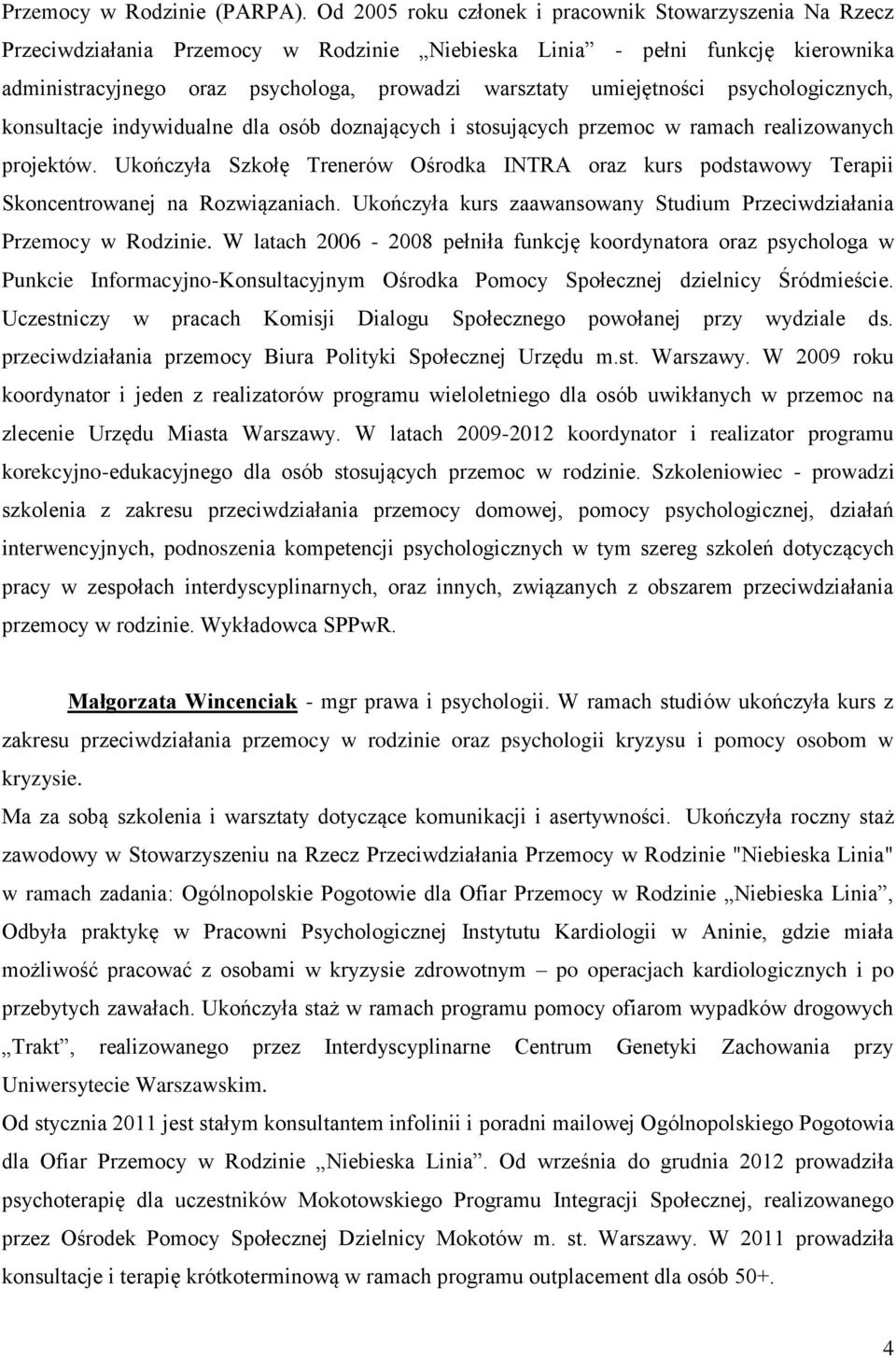 umiejętności psychologicznych, konsultacje indywidualne dla osób doznających i stosujących przemoc w ramach realizowanych projektów.