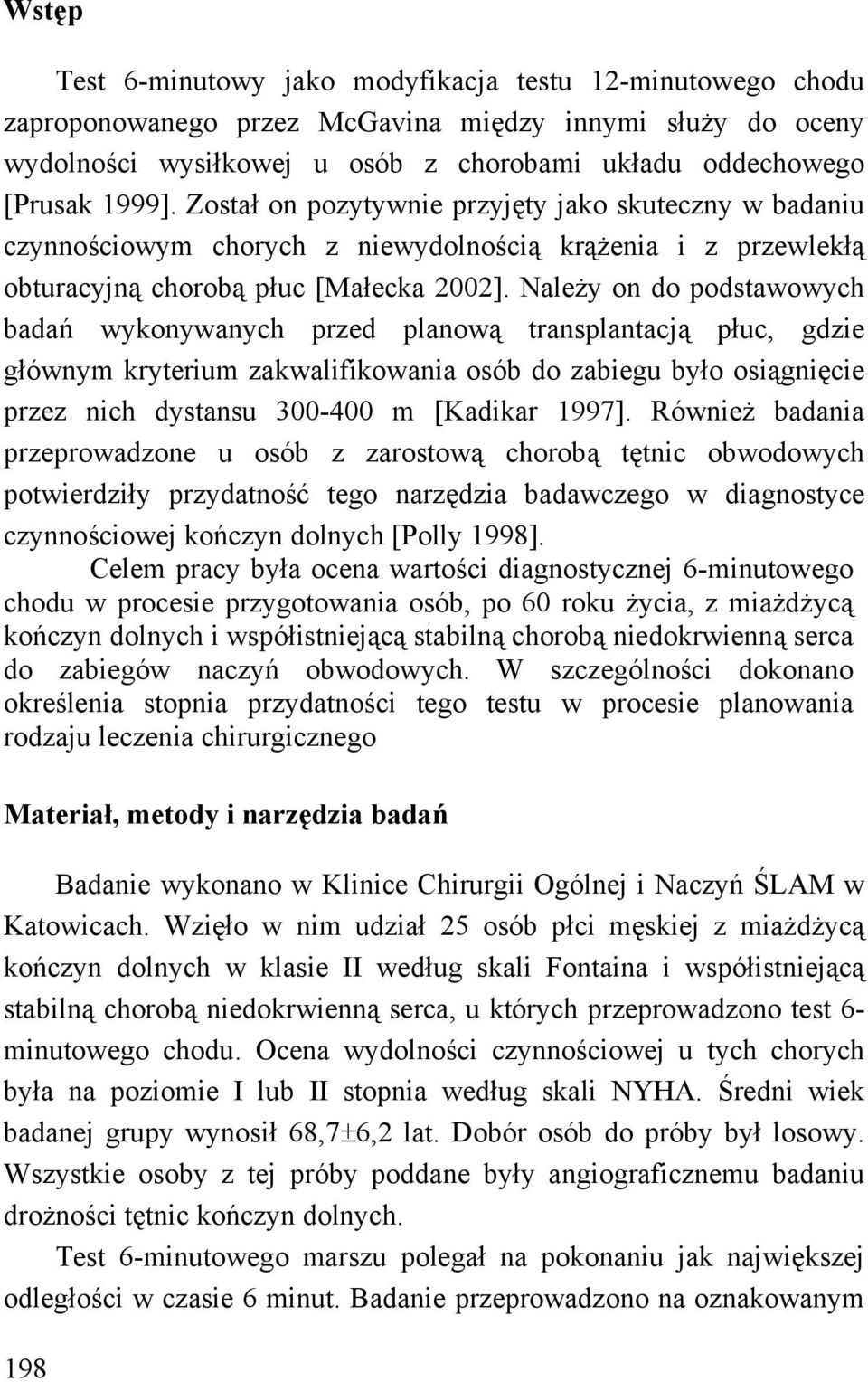 Należy on do podstawowych badań wykonywanych przed planową transplantacją płuc, gdzie głównym kryterium zakwalifikowania osób do zabiegu było osiągnięcie przez nich dystansu 300-400 m [Kadikar 1997].