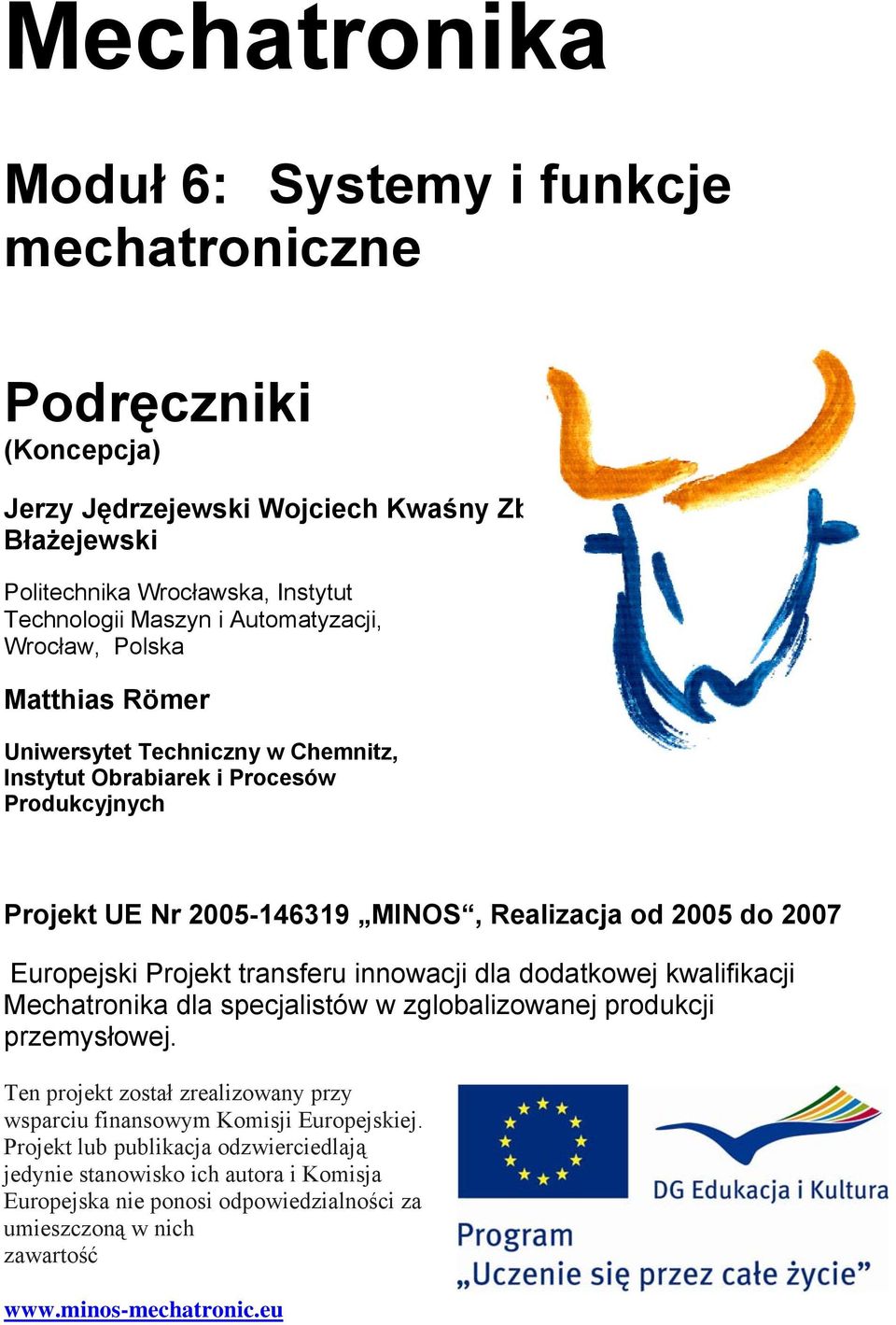 2005 do 2007 Europejski Projekt transferu innowacji dla dodatkowej kwalifikacji Mechatronika dla specjalistów w zglobalizowanej produkcji przemysłowej.