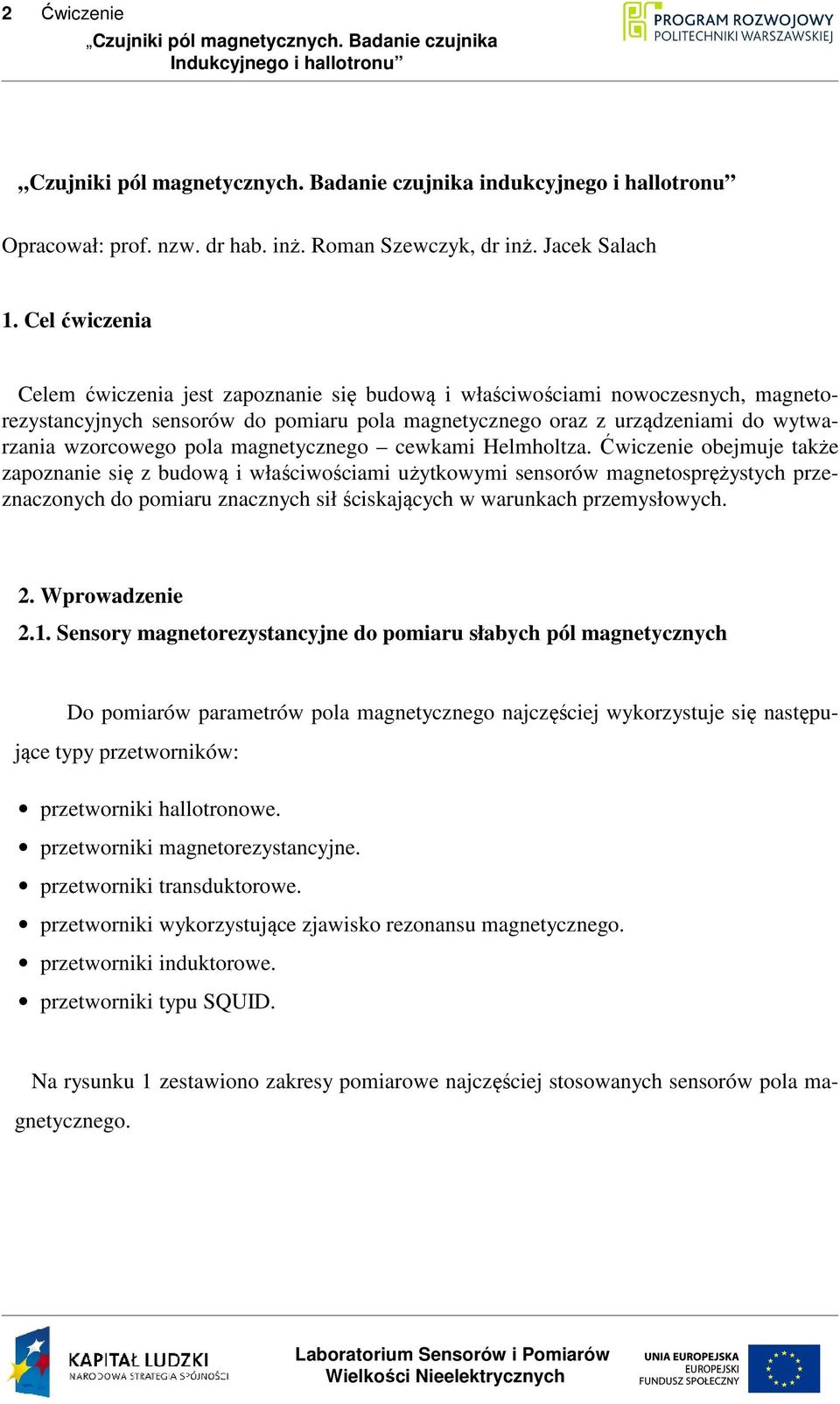 Cel ćwiczenia Celem ćwiczenia jest zapoznanie się budową i właściwościami nowoczesnych, magnetorezystancyjnych sensorów do pomiaru pola magnetycznego oraz z urządzeniami do wytwarzania wzorcowego