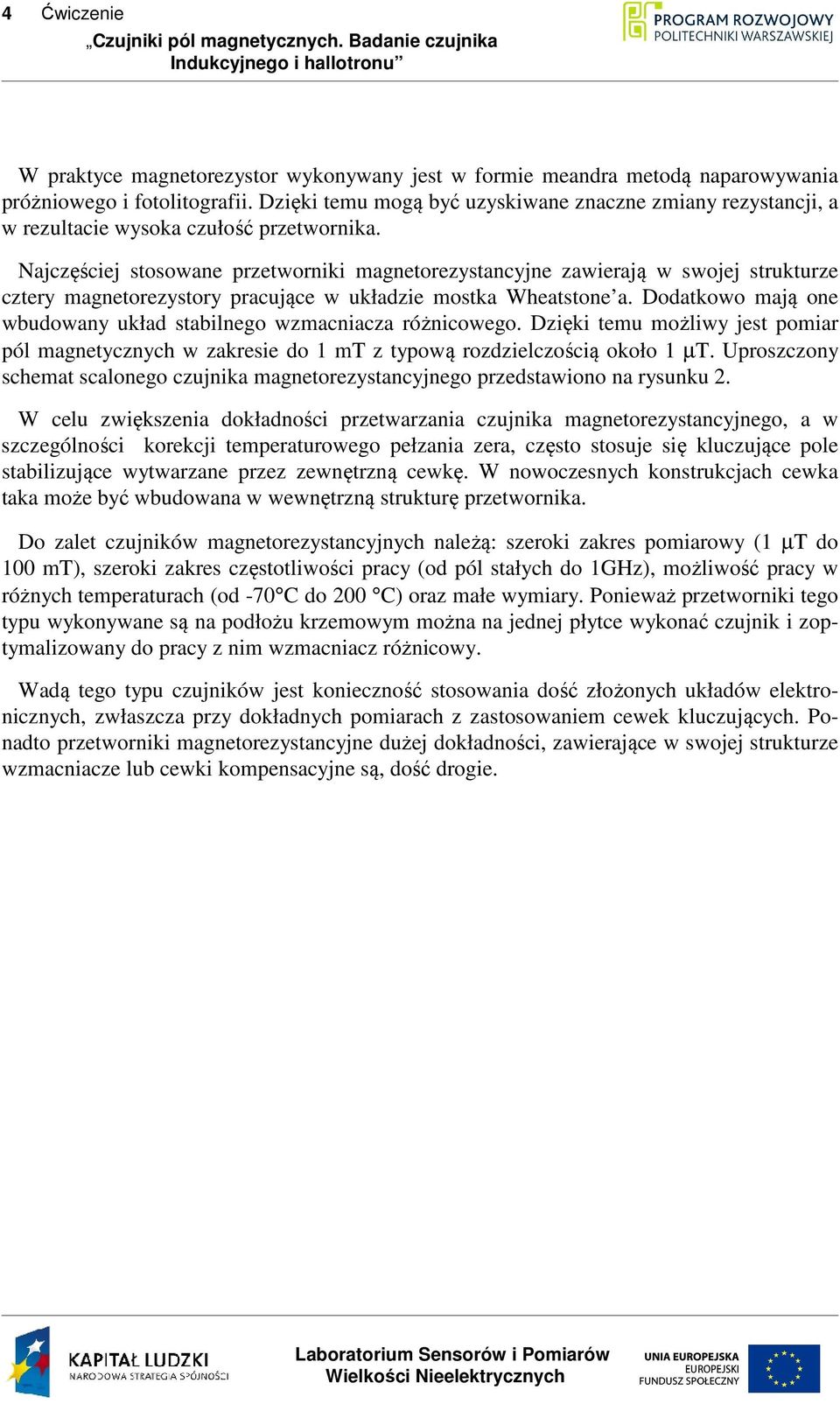 Najczęściej stosowane przetworniki magnetorezystancyjne zawierają w swojej strukturze cztery magnetorezystory pracujące w układzie mostka Wheatstone a.