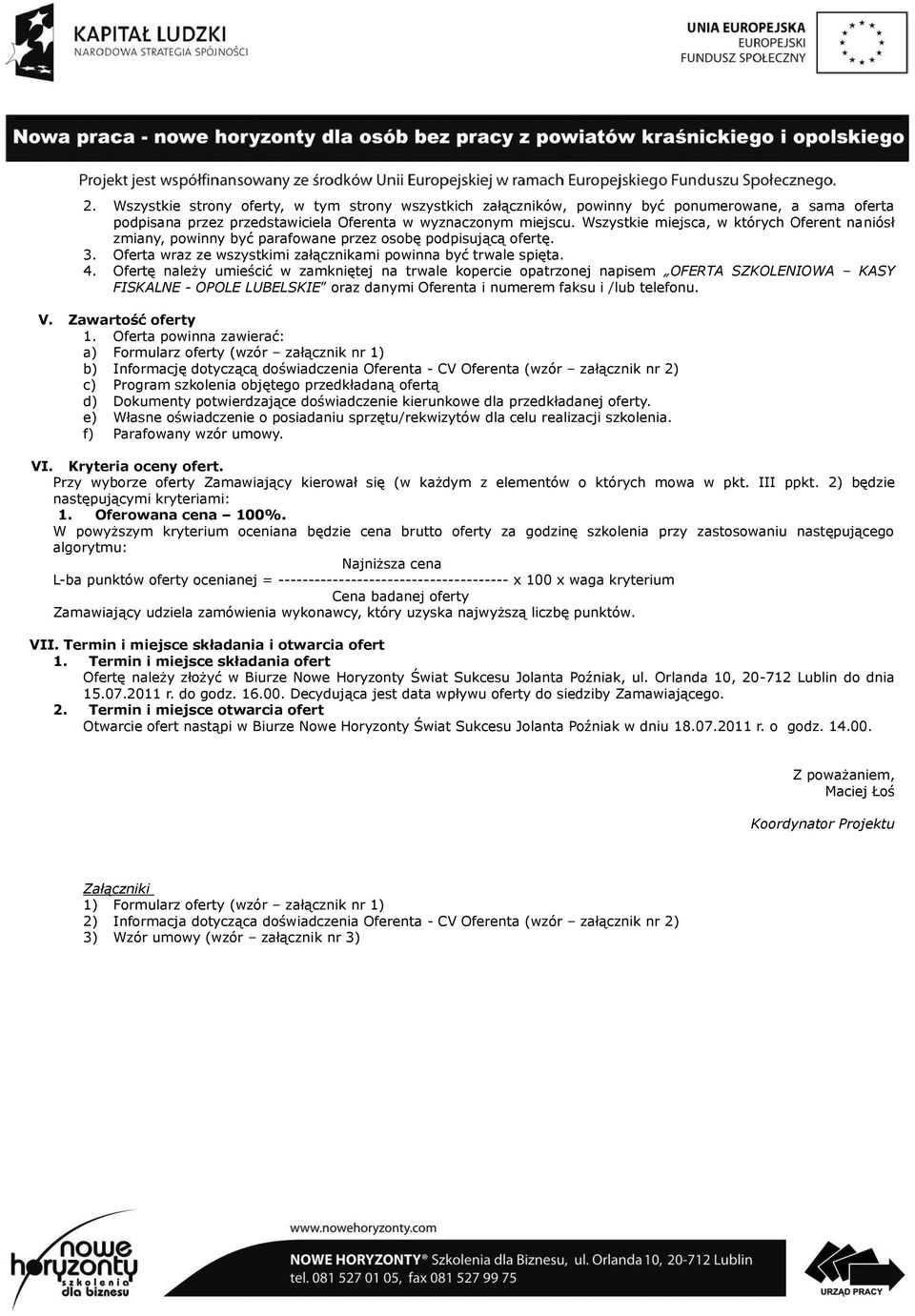 Ofertę należy umieścić w zamkniętej na trwale kopercie opatrzonej napisem OFERTA SZKOLENIOWA KASY FISKALNE - OPOLE LUBELSKIE oraz danymi Oferenta i numerem faksu i /lub telefonu. V.