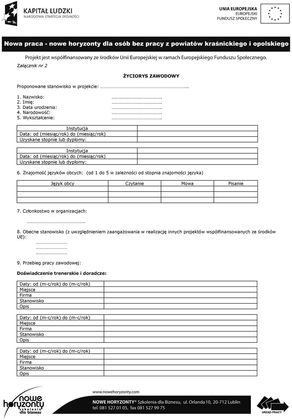 6. Znajomość języków obcych: (od 1 do 5 w zależności od stopnia znajomości języka) Język obcy Czytanie Mowa Pisanie 7. Członkostwo w organizacjach:.. 8.