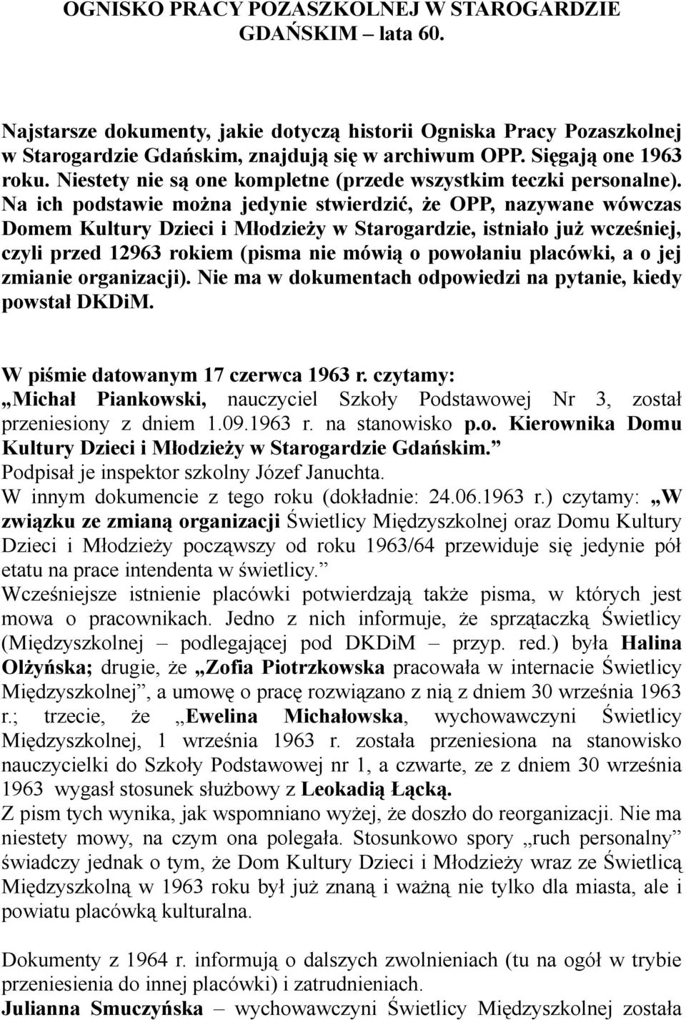 Na ich podstawie można jedynie stwierdzić, że OPP, nazywane wówczas Domem Kultury Dzieci i Młodzieży w Starogardzie, istniało już wcześniej, czyli przed 12963 rokiem (pisma nie mówią o powołaniu