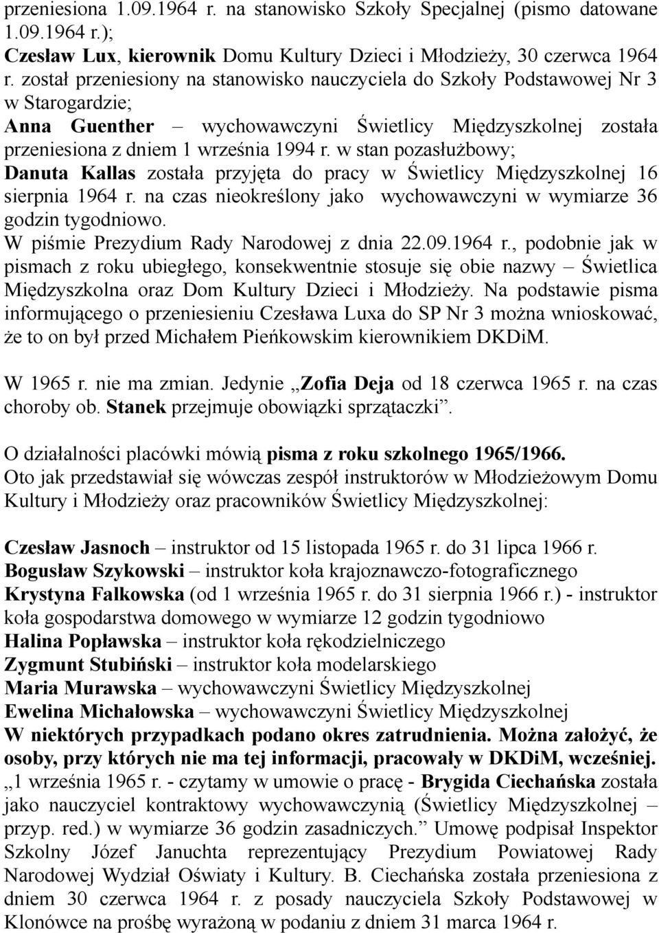 w stan pozasłużbowy; Danuta Kallas została przyjęta do pracy w Świetlicy Międzyszkolnej 16 sierpnia 1964 r. na czas nieokreślony jako wychowawczyni w wymiarze 36 godzin tygodniowo.