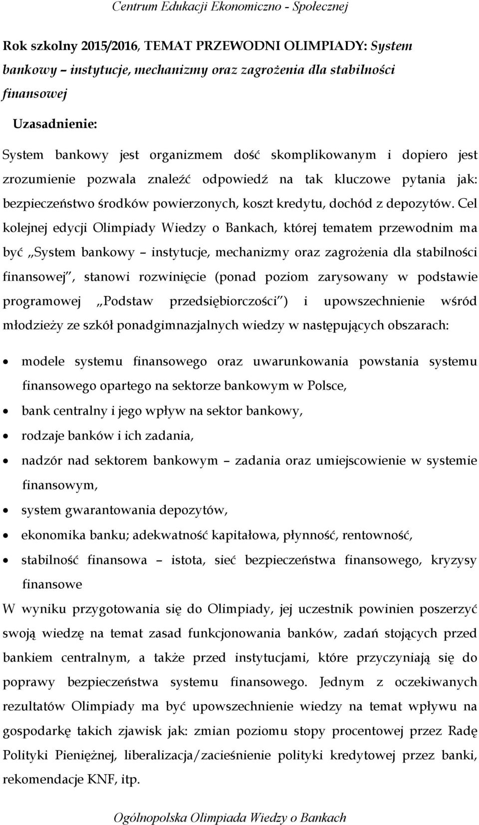 Cel kolejnej edycji Olimpiady Wiedzy o Bankach, której tematem przewodnim ma być System bankowy instytucje, mechanizmy oraz zagrożenia dla stabilności finansowej, stanowi rozwinięcie (ponad poziom