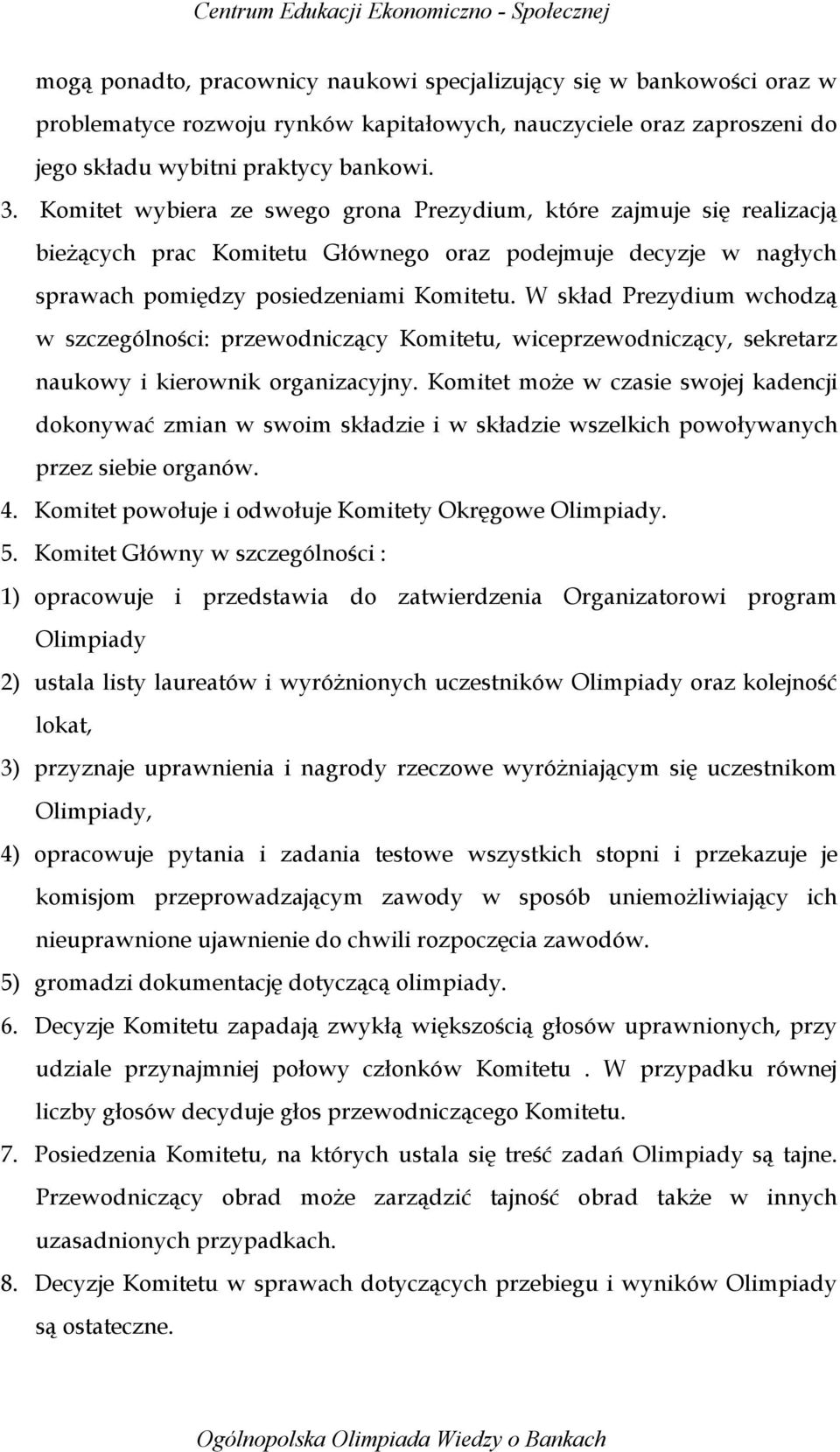 W skład Prezydium wchodzą w szczególności: przewodniczący Komitetu, wiceprzewodniczący, sekretarz naukowy i kierownik organizacyjny.