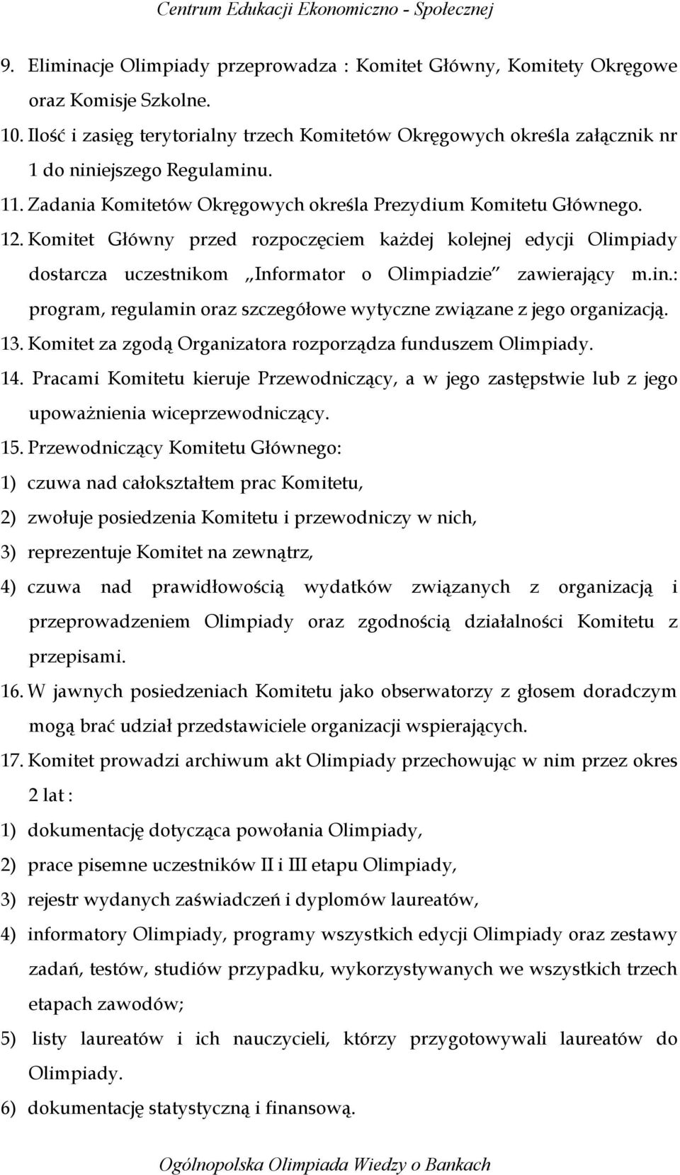 Komitet Główny przed rozpoczęciem każdej kolejnej edycji Olimpiady dostarcza uczestnikom Informator o Olimpiadzie zawierający m.in.