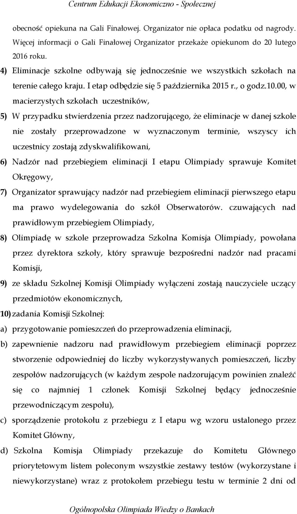 00, w macierzystych szkołach uczestników, 5) W przypadku stwierdzenia przez nadzorującego, że eliminacje w danej szkole nie zostały przeprowadzone w wyznaczonym terminie, wszyscy ich uczestnicy