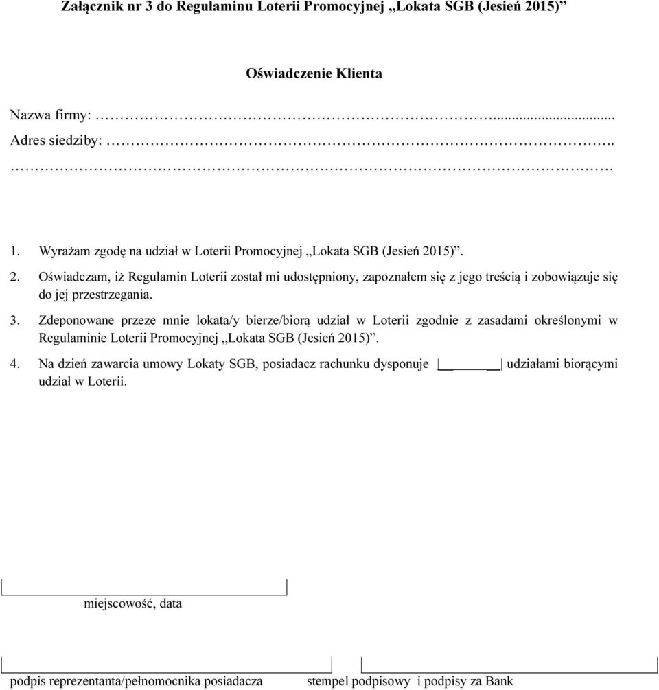 15). 2. Oświadczam, iż Regulamin Loterii został mi udostępniony, zapoznałem się z jego treścią i zobowiązuje się do jej przestrzegania. 3.