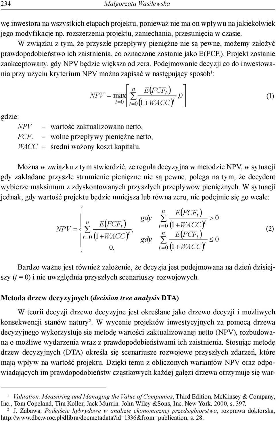 Projek zosanie zaakcepowany, gdy NPV będzie większa od zera.