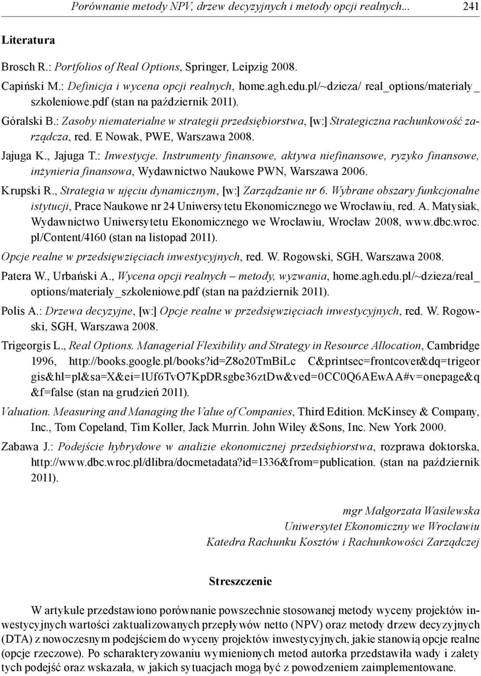 E Nowak, PWE, Warszawa 2008. Jajuga K., Jajuga T.: Inwesycje. Insrumeny finansowe, akywa niefinansowe, ryzyko finansowe, inżynieria finansowa, Wydawnicwo Naukowe PWN, Warszawa 2006. Krupski R.