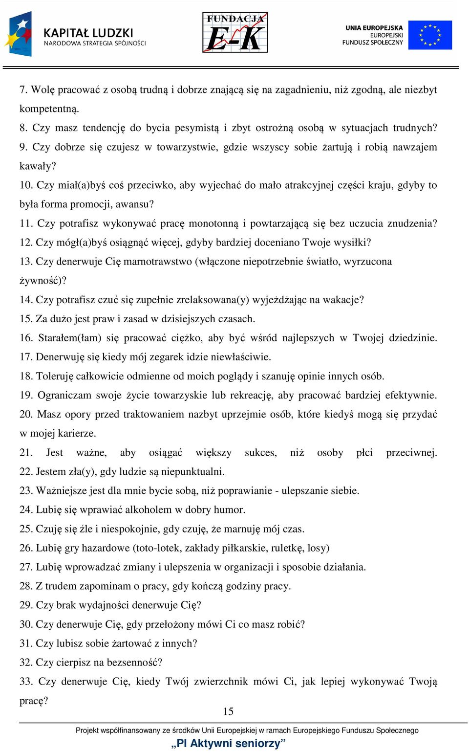 Czy miał(a)byś coś przeciwko, aby wyjechać do mało atrakcyjnej części kraju, gdyby to była forma promocji, awansu? 11. Czy potrafisz wykonywać pracę monotonną i powtarzającą się bez uczucia znudzenia?