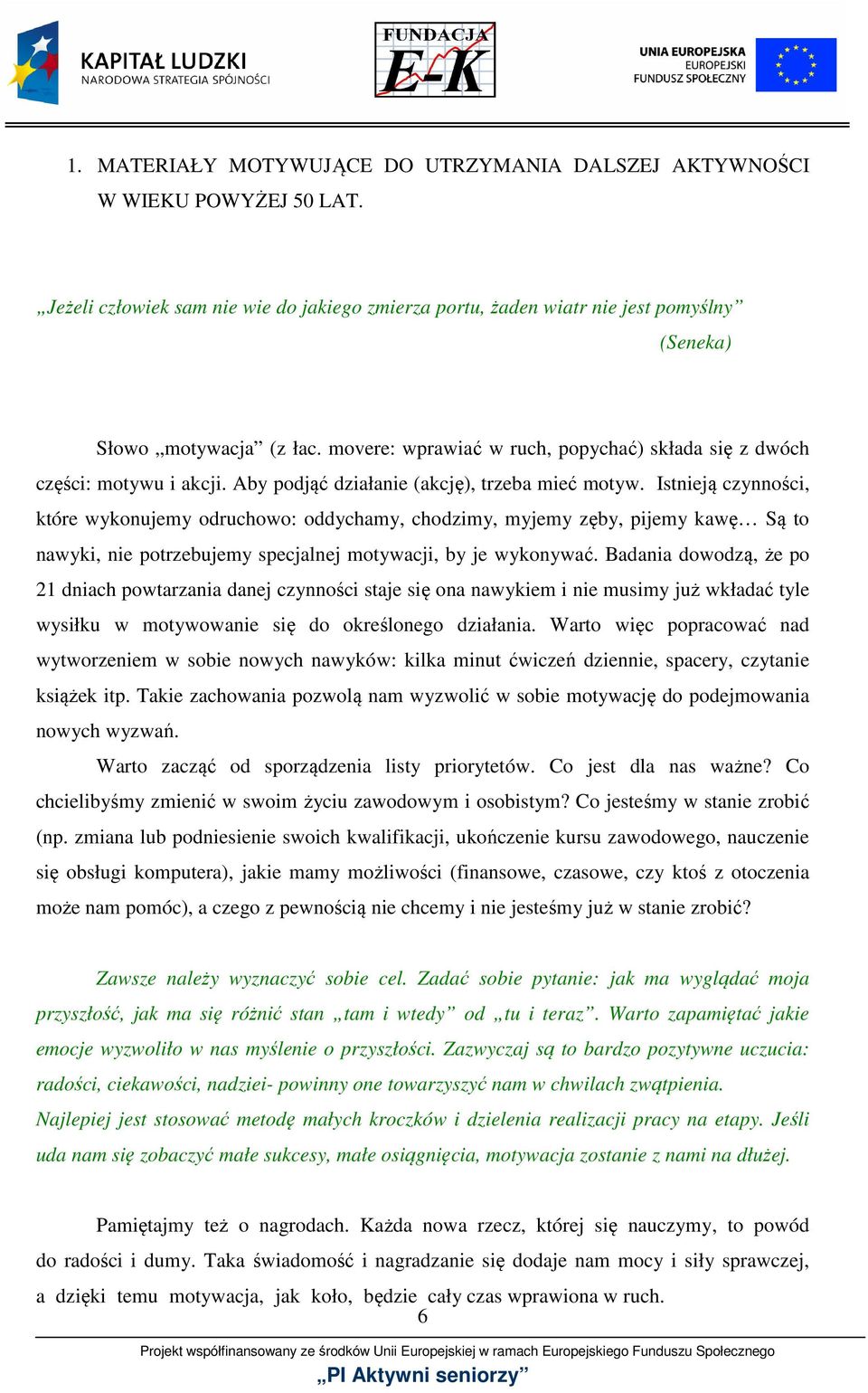 Istnieją czynności, które wykonujemy odruchowo: oddychamy, chodzimy, myjemy zęby, pijemy kawę Są to nawyki, nie potrzebujemy specjalnej motywacji, by je wykonywać.