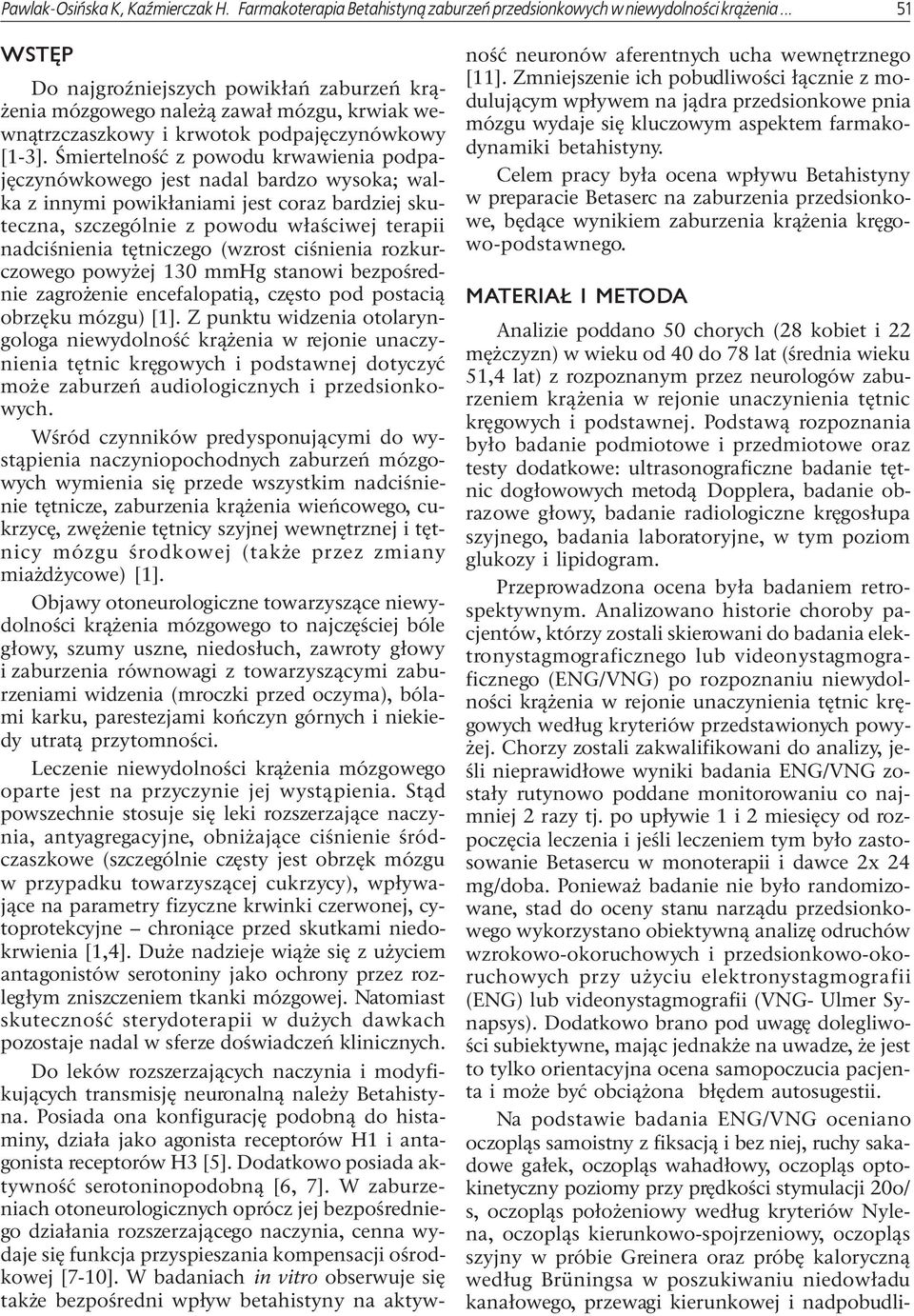 Œmiertelnoœæ z powodu krwawienia podpajêczynówkowego jest nadal bardzo wysoka; walka z innymi powik³aniami jest coraz bardziej skuteczna, szczególnie z powodu w³aœciwej terapii nadciœnienia