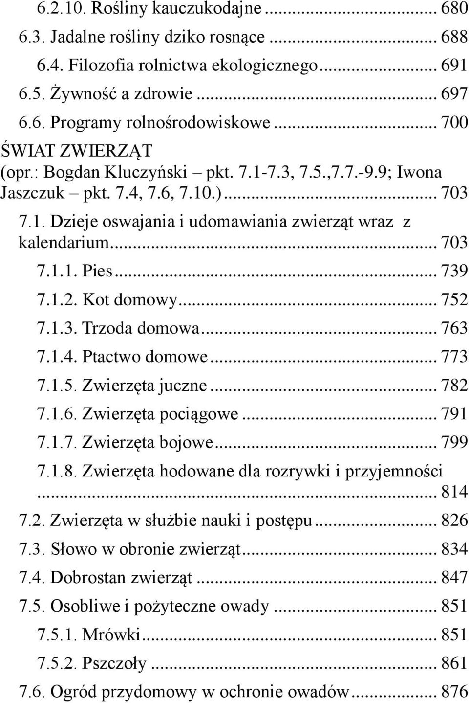 .. 739 7.1.2. Kot domowy... 752 7.1.3. Trzoda domowa... 763 7.1.4. Ptactwo domowe... 773 7.1.5. Zwierzęta juczne... 782 7.1.6. Zwierzęta pociągowe... 791 7.1.7. Zwierzęta bojowe... 799 7.1.8. Zwierzęta hodowane dla rozrywki i przyjemności.