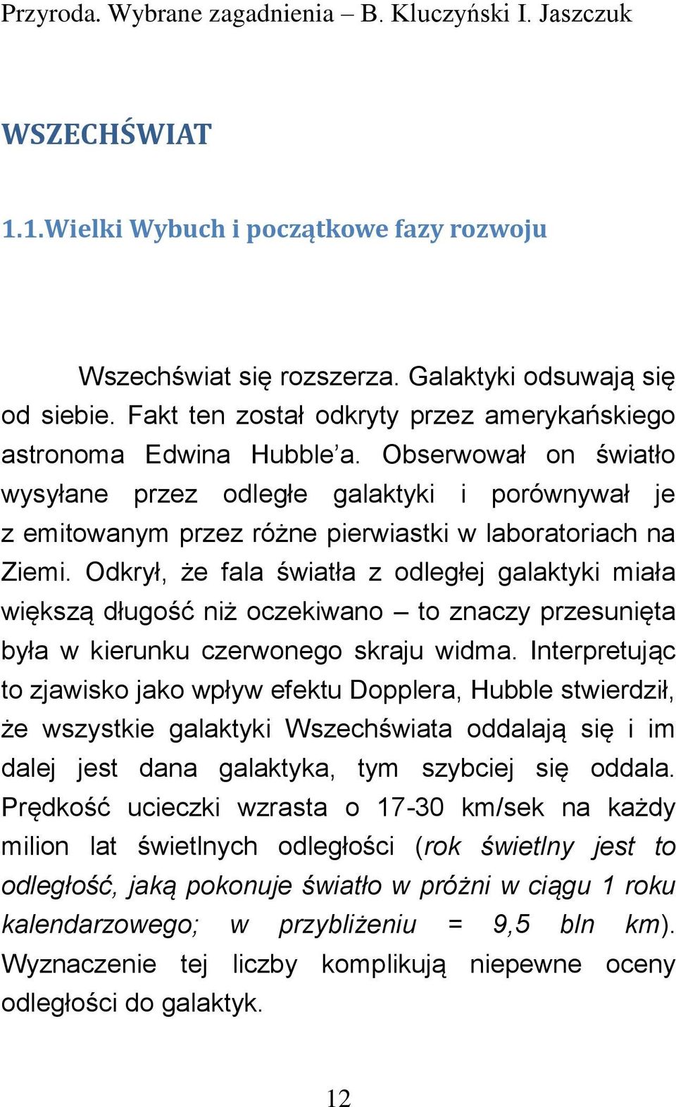 Obserwował on światło wysyłane przez odległe galaktyki i porównywał je z emitowanym przez różne pierwiastki w laboratoriach na Ziemi.