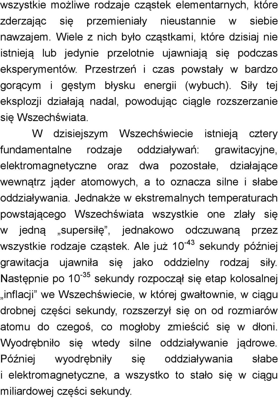 Siły tej eksplozji działają nadal, powodując ciągle rozszerzanie się Wszechświata.