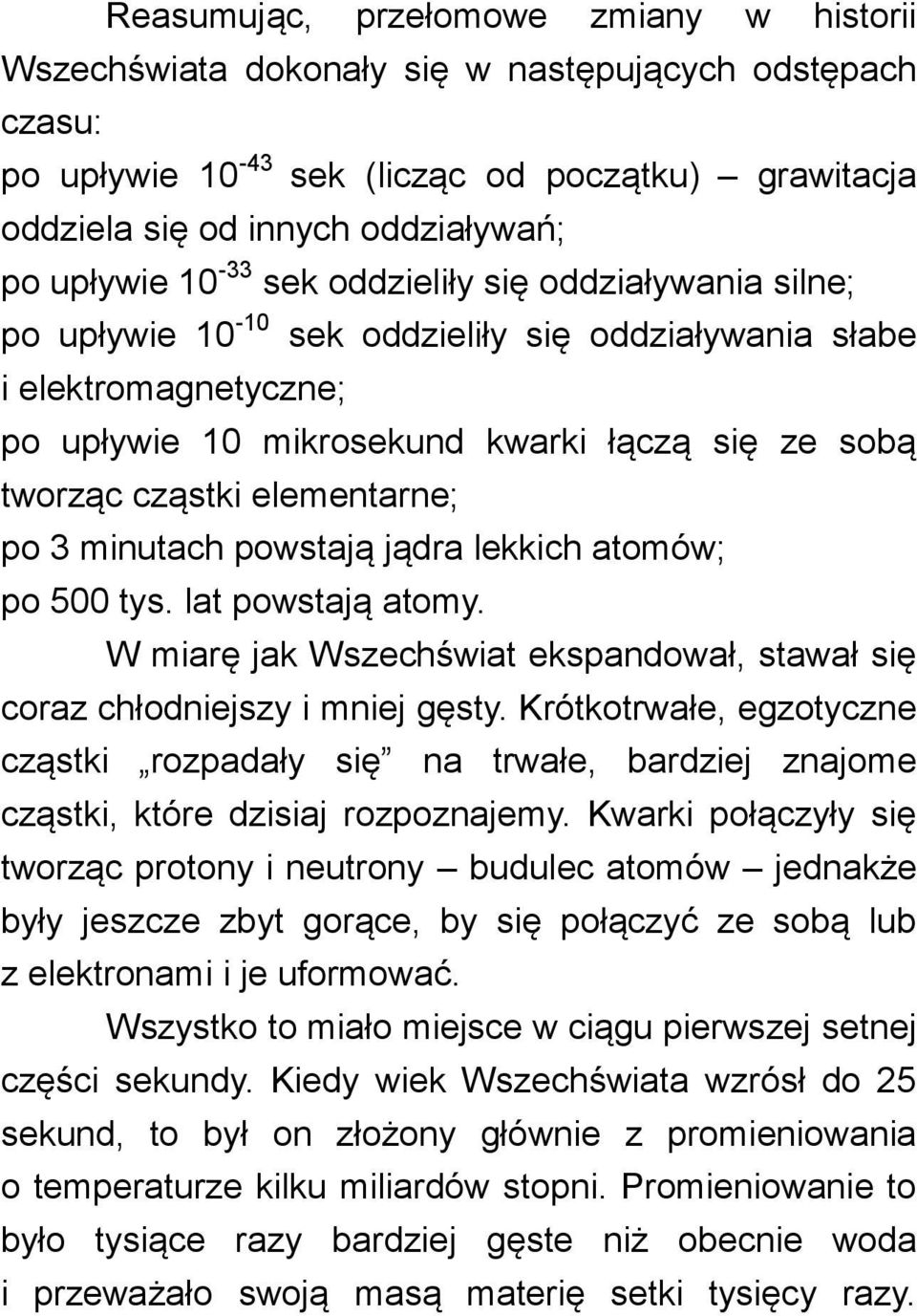 elementarne; po 3 minutach powstają jądra lekkich atomów; po 500 tys. lat powstają atomy. W miarę jak Wszechświat ekspandował, stawał się coraz chłodniejszy i mniej gęsty.