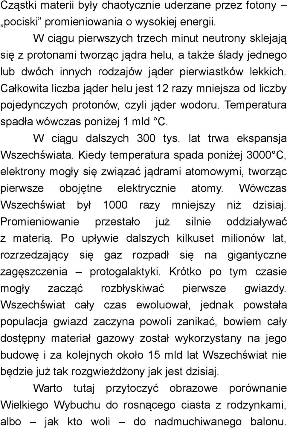 Całkowita liczba jąder helu jest 12 razy mniejsza od liczby pojedynczych protonów, czyli jąder wodoru. Temperatura spadła wówczas poniżej 1 mld C. W ciągu dalszych 300 tys.